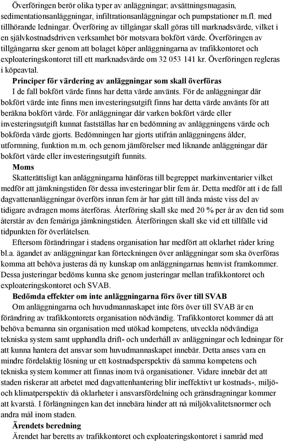 Överföringen av tillgångarna sker genom att bolaget köper anläggningarna av trafikkontoret och exploateringskontoret till ett marknadsvärde om 32 053 141 kr. Överföringen regleras i köpeavtal.