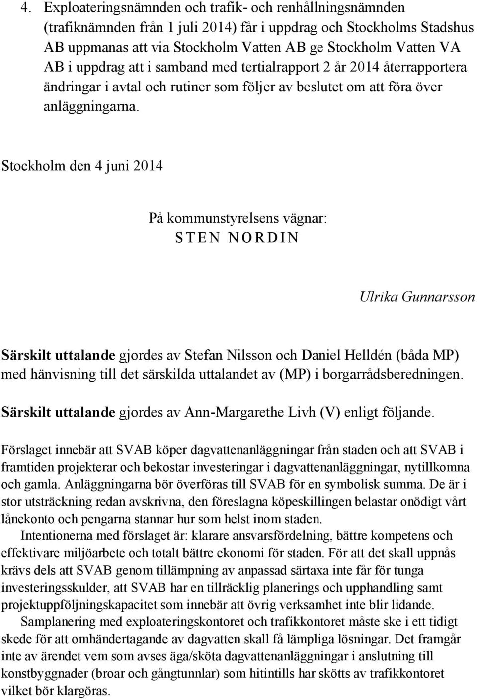 Stockholm den 4 juni 2014 På kommunstyrelsens vägnar: S T E N N O R D I N Ulrika Gunnarsson Särskilt uttalande gjordes av Stefan Nilsson och Daniel Helldén (båda MP) med hänvisning till det särskilda