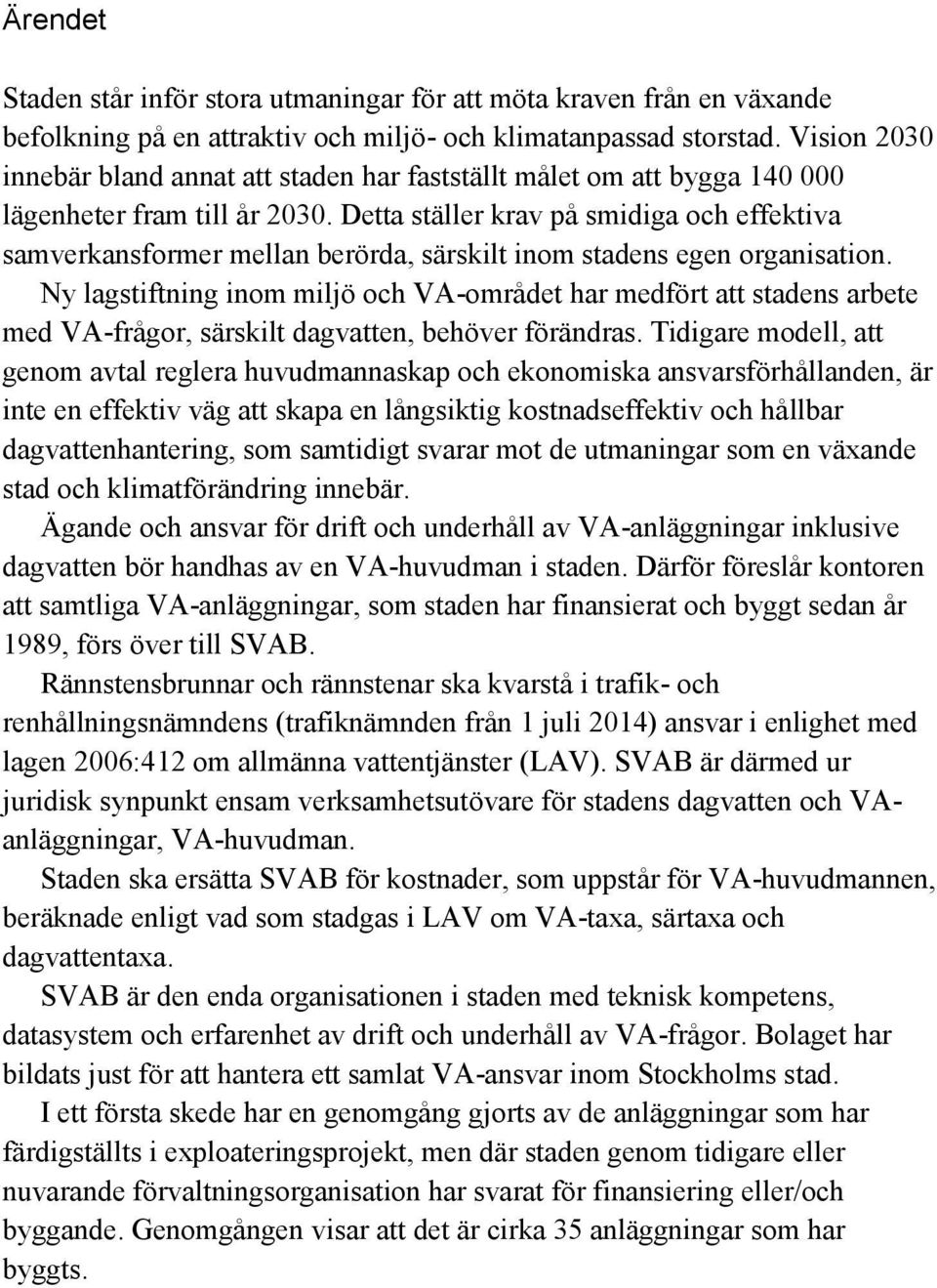 Detta ställer krav på smidiga och effektiva samverkansformer mellan berörda, särskilt inom stadens egen organisation.