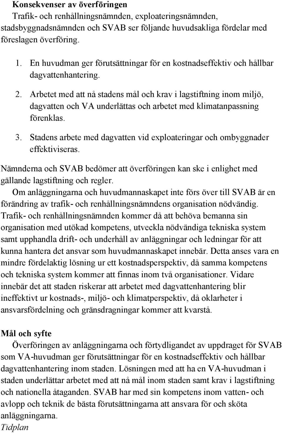 Arbetet med att nå stadens mål och krav i lagstiftning inom miljö, dagvatten och VA underlättas och arbetet med klimatanpassning förenklas. 3.