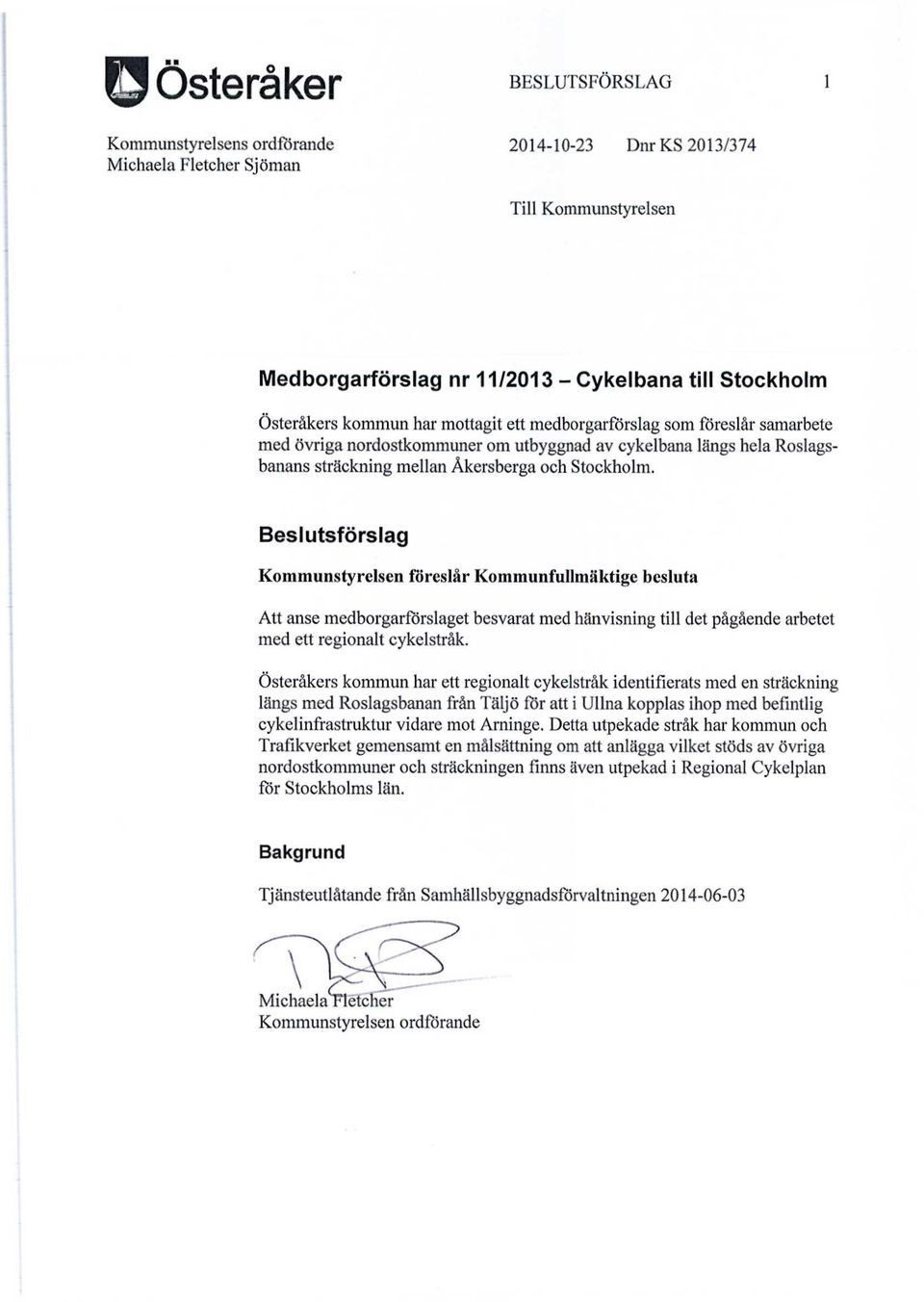 Beslutsförslag Kommunstyrelsen föreslår Kommunfullmäktige besluta Att anse medborgarförslaget besvarat med hänvisning till det pågående arbetet med ett regionalt cykelstråk.