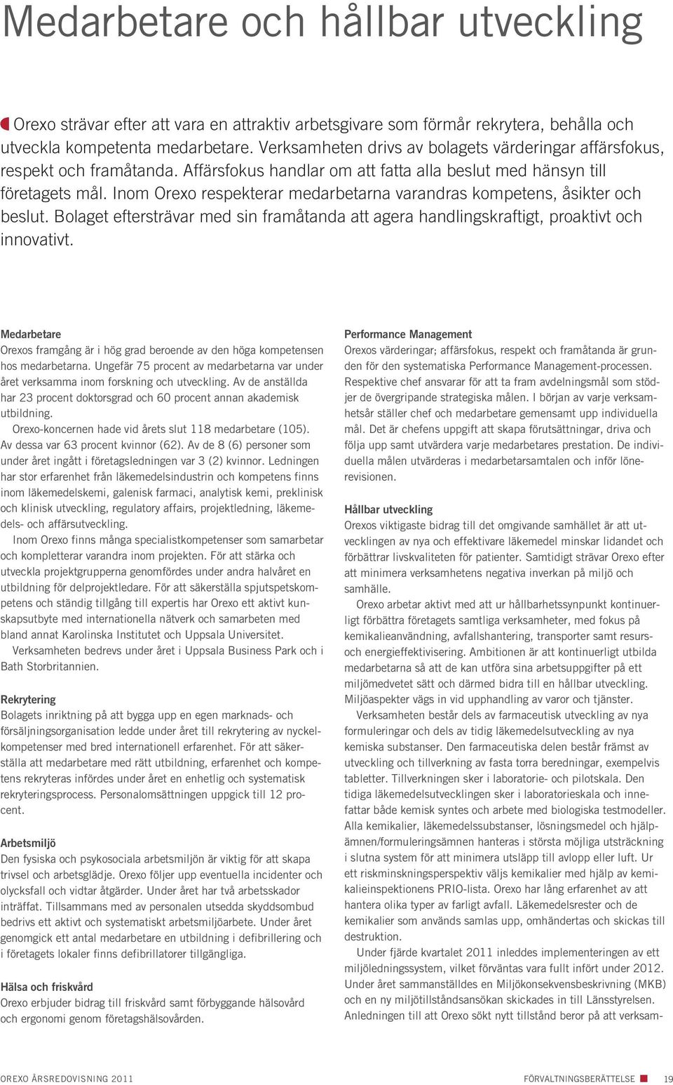 Inom Orexo respekterar medarbetarna varandras kompetens, åsikter och beslut. Bolaget eftersträvar med sin framåtanda att agera handlingskraftigt, proaktivt och innovativt.