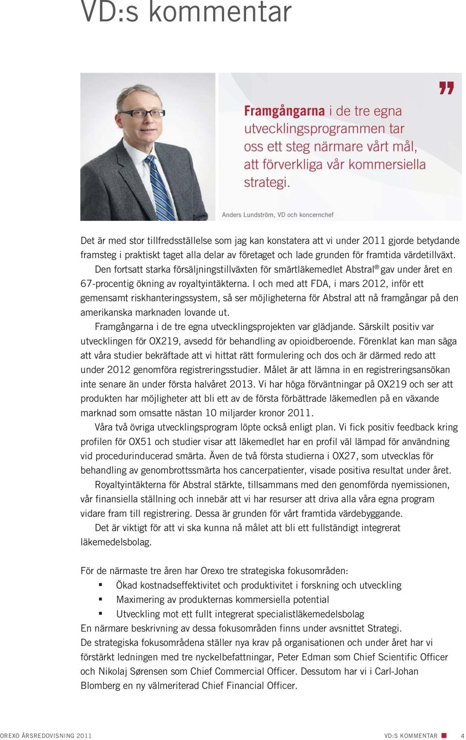 I och med att FDA, i mars 2012, inför ett gemensamt riskhanteringssystem, så ser möjligheterna för Abstral att nå framgångar på den amerikanska marknaden lovande ut.