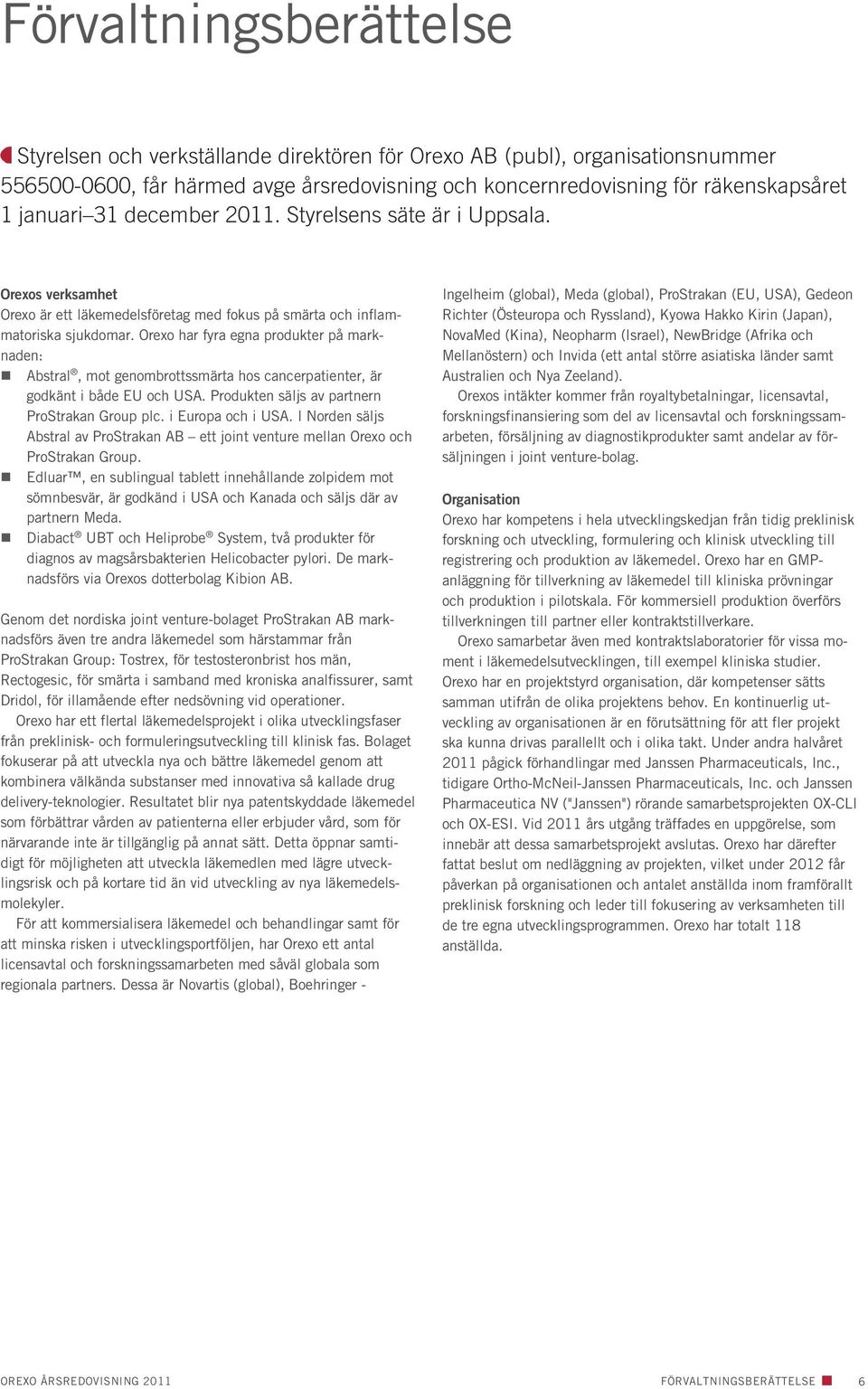 Orexo har fyra egna produkter på marknaden: Abstral, mot genombrottssmärta hos cancerpatienter, är godkänt i både EU och USA. Produkten säljs av partnern ProStrakan Group plc. i Europa och i USA.