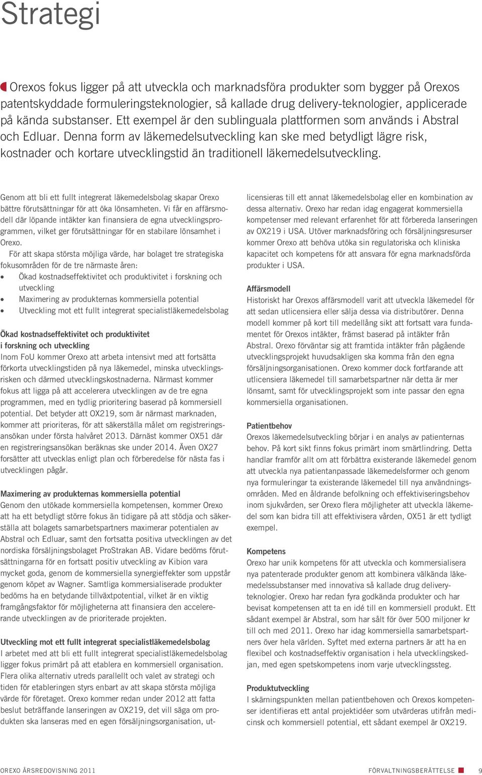 Denna form av läkemedelsutveckling kan ske med betydligt lägre risk, kostnader och kortare utvecklingstid än traditionell läkemedelsutveckling.