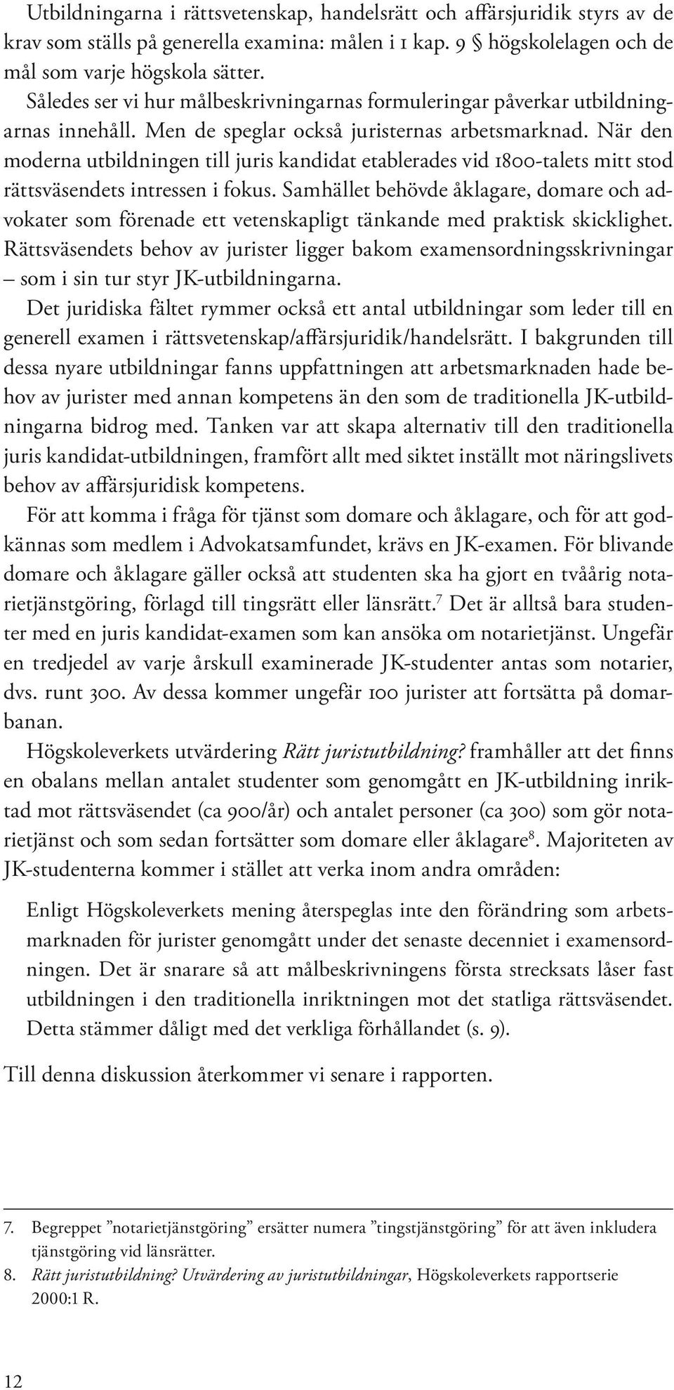 När den moderna utbildningen till juris kandidat etablerades vid 1800-talets mitt stod rättsväsendets intressen i fokus.