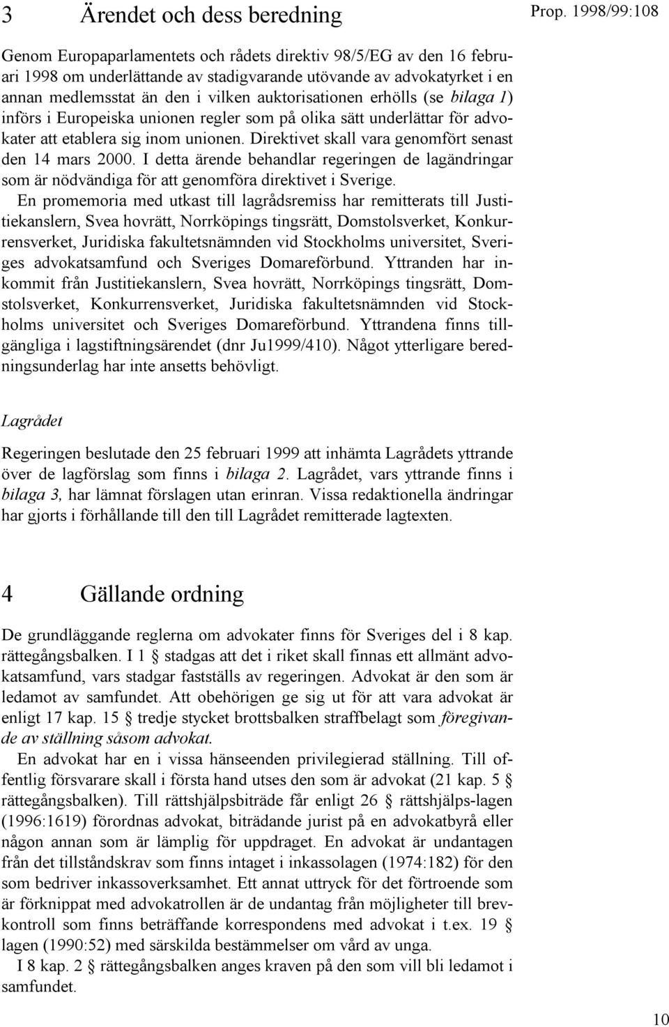 Direktivet skall vara genomfört senast den 14 mars 2000. I detta ärende behandlar regeringen de lagändringar som är nödvändiga för att genomföra direktivet i Sverige.