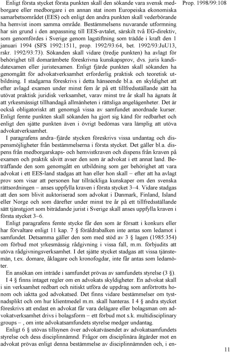 Bestämmelsens nuvarande utformning har sin grund i den anpassning till EES-avtalet, särskilt två EG-direktiv, som genomfördes i Sverige genom lagstiftning som trädde i kraft den 1 januari 1994 (SFS