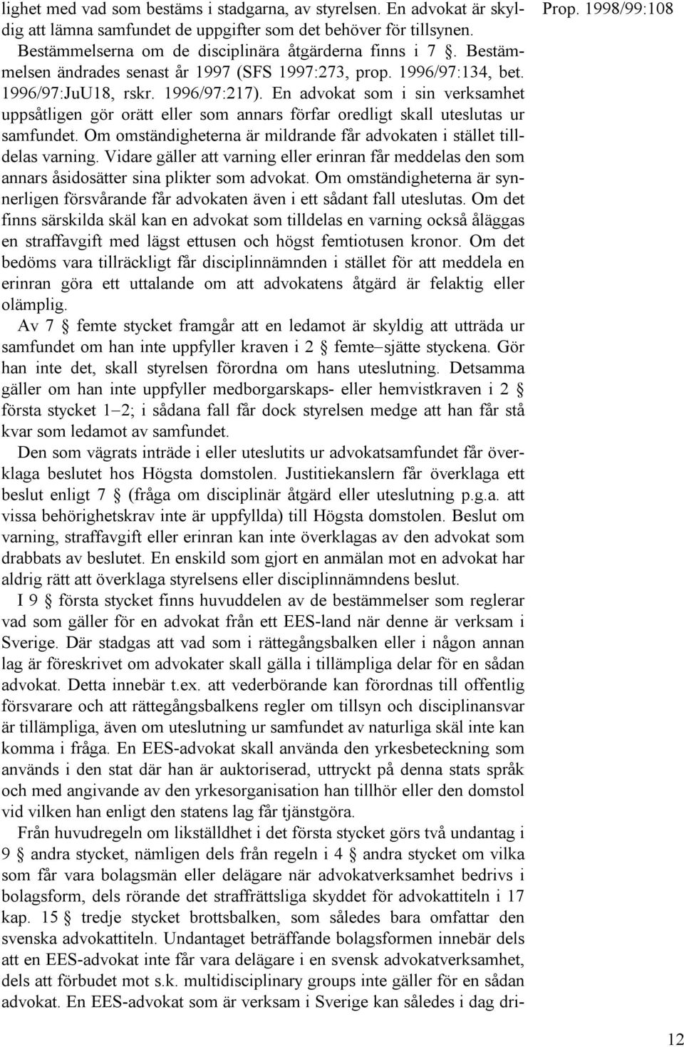 En advokat som i sin verksamhet uppsåtligen gör orätt eller som annars förfar oredligt skall uteslutas ur samfundet. Om omständigheterna är mildrande får advokaten i stället tilldelas varning.