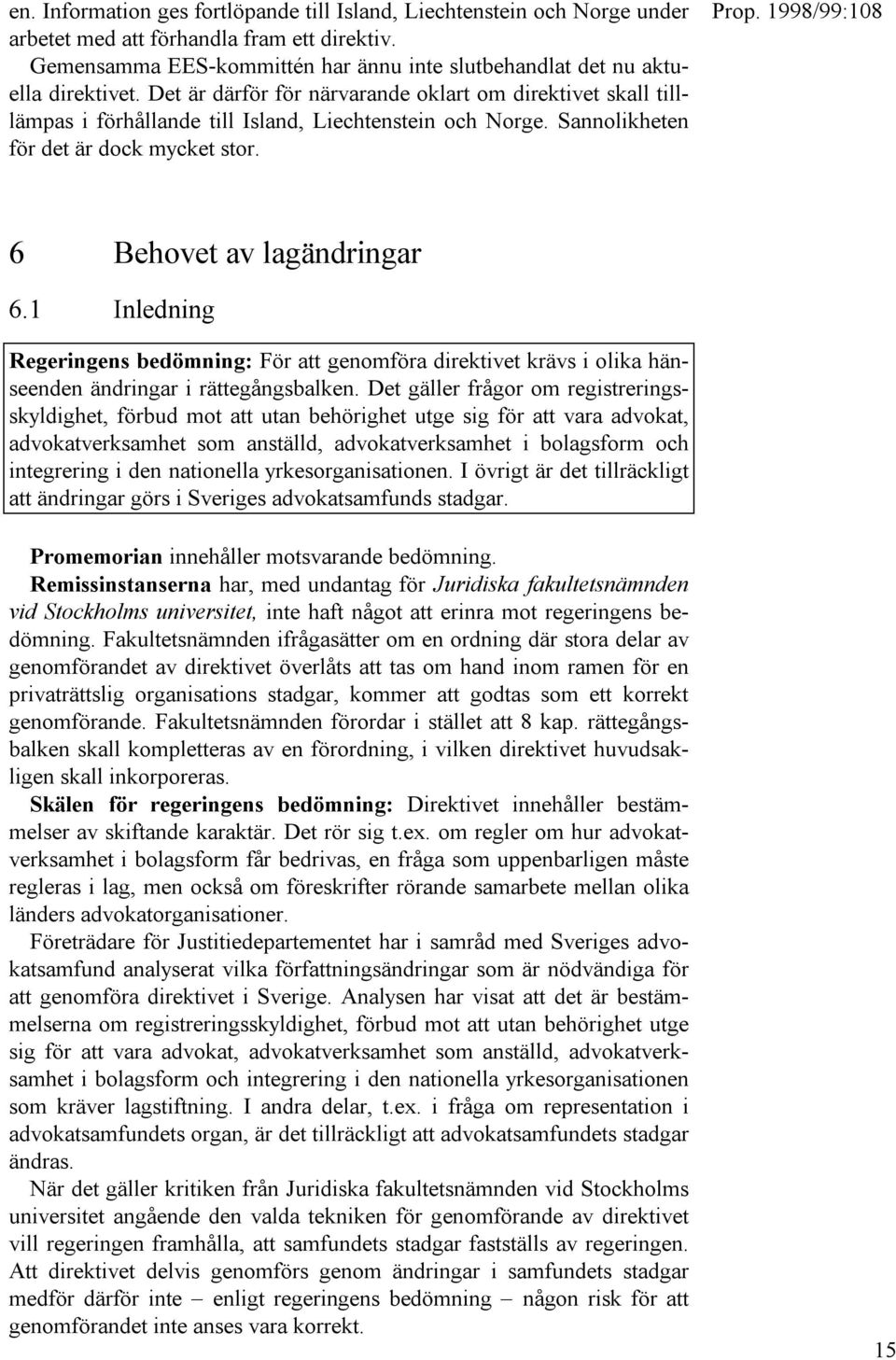 1 Inledning Regeringens bedömning: För att genomföra direktivet krävs i olika hänseenden ändringar i rättegångsbalken.