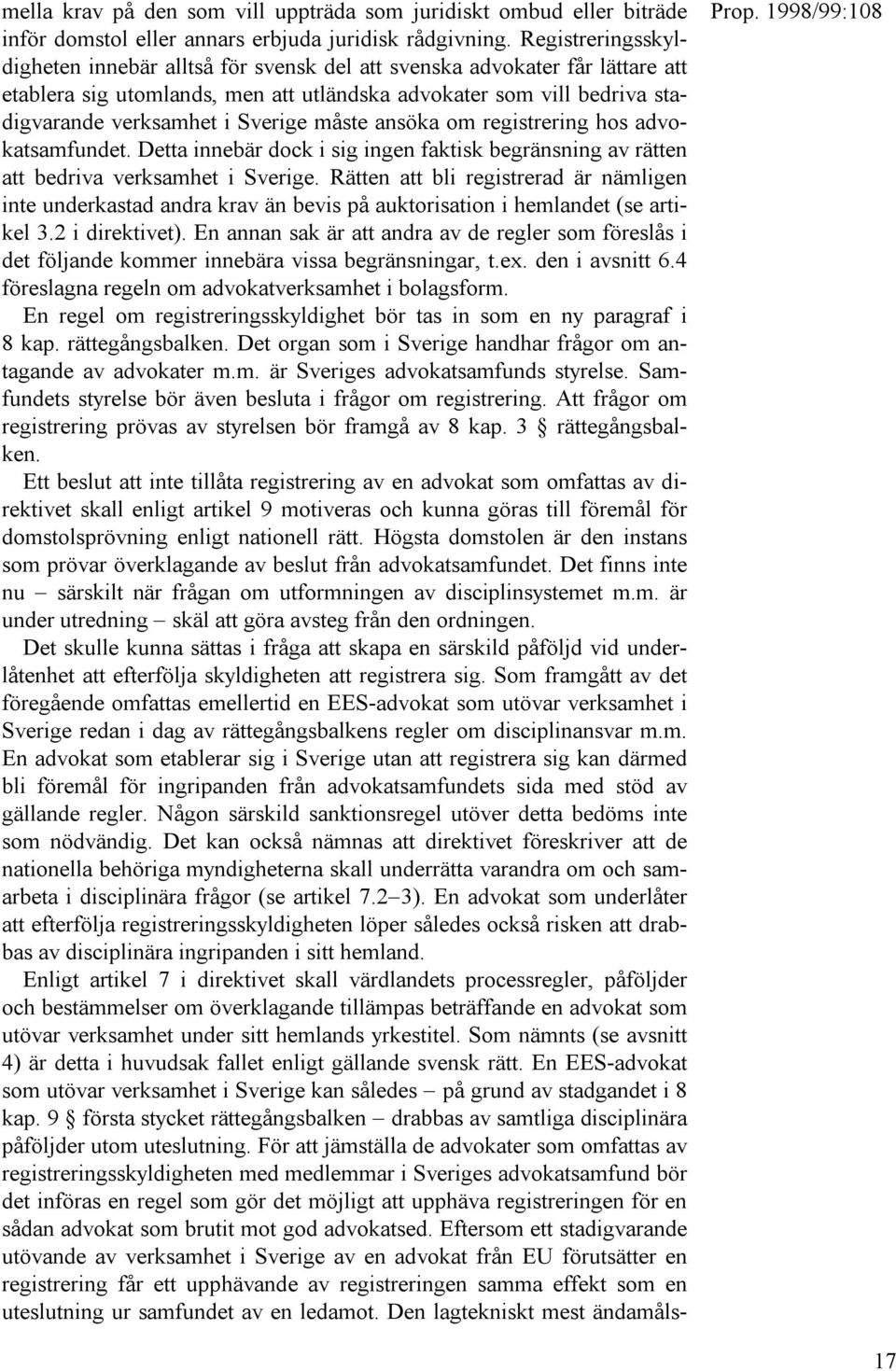 måste ansöka om registrering hos advokatsamfundet. Detta innebär dock i sig ingen faktisk begränsning av rätten att bedriva verksamhet i Sverige.