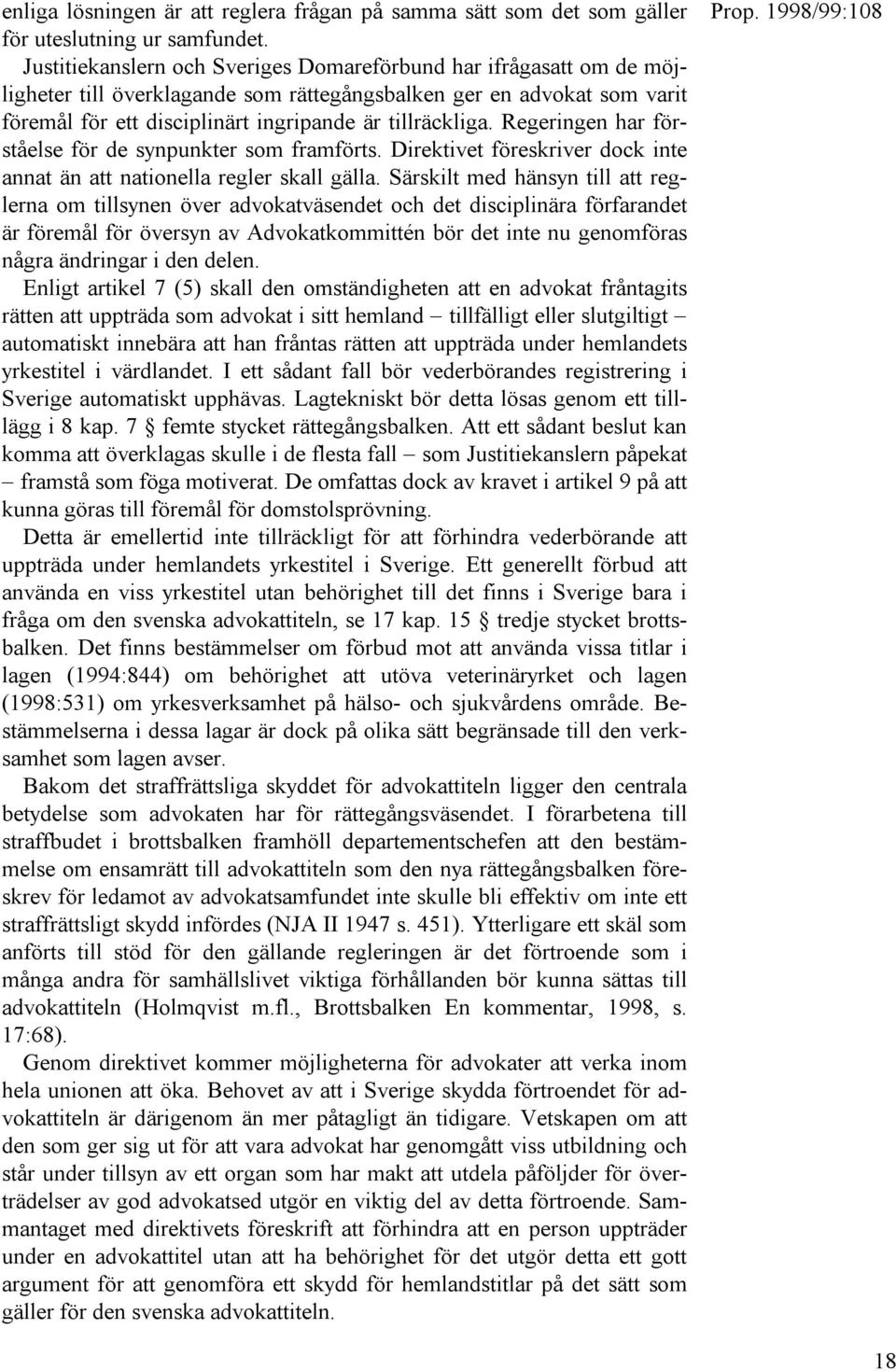 Regeringen har förståelse för de synpunkter som framförts. Direktivet föreskriver dock inte annat än att nationella regler skall gälla.