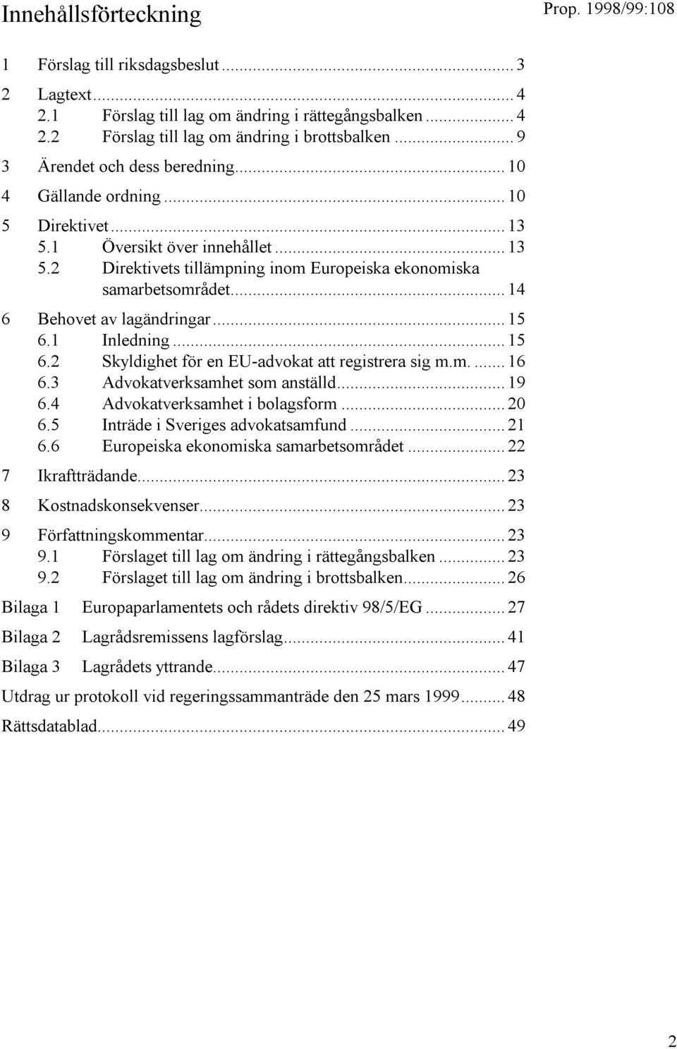 .. 14 6 Behovet av lagändringar... 15 6.1 Inledning... 15 6.2 Skyldighet för en EU-advokat att registrera sig m.m.... 16 6.3 Advokatverksamhet som anställd... 19 6.4 Advokatverksamhet i bolagsform.