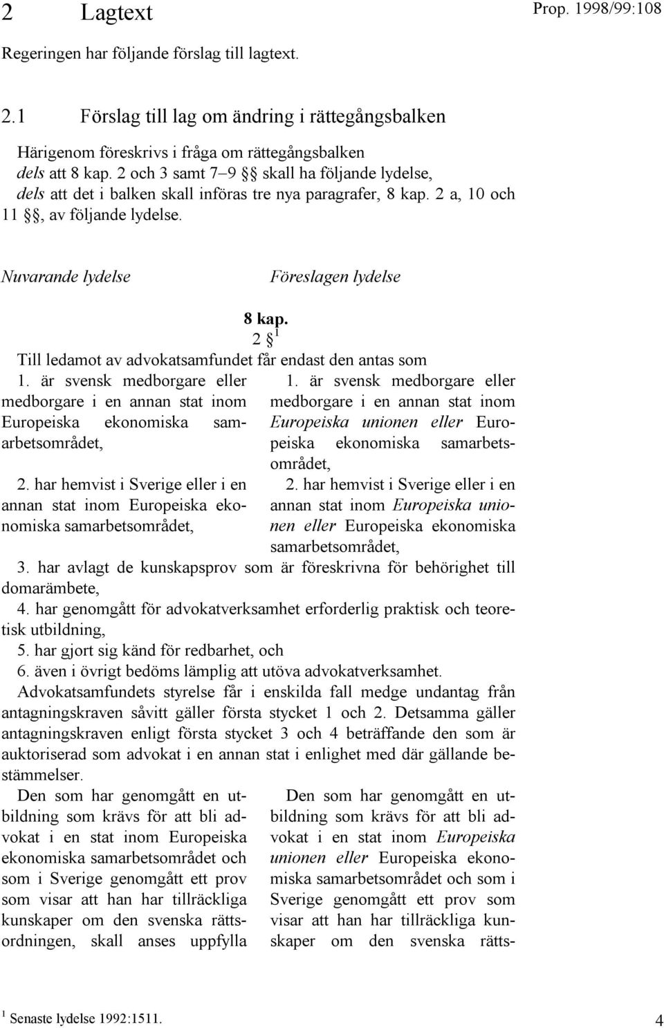 2 1 Till ledamot av advokatsamfundet får endast den antas som 1. är svensk medborgare eller medborgare i en annan stat inom Europeiska ekonomiska samarbetsområdet, 2.