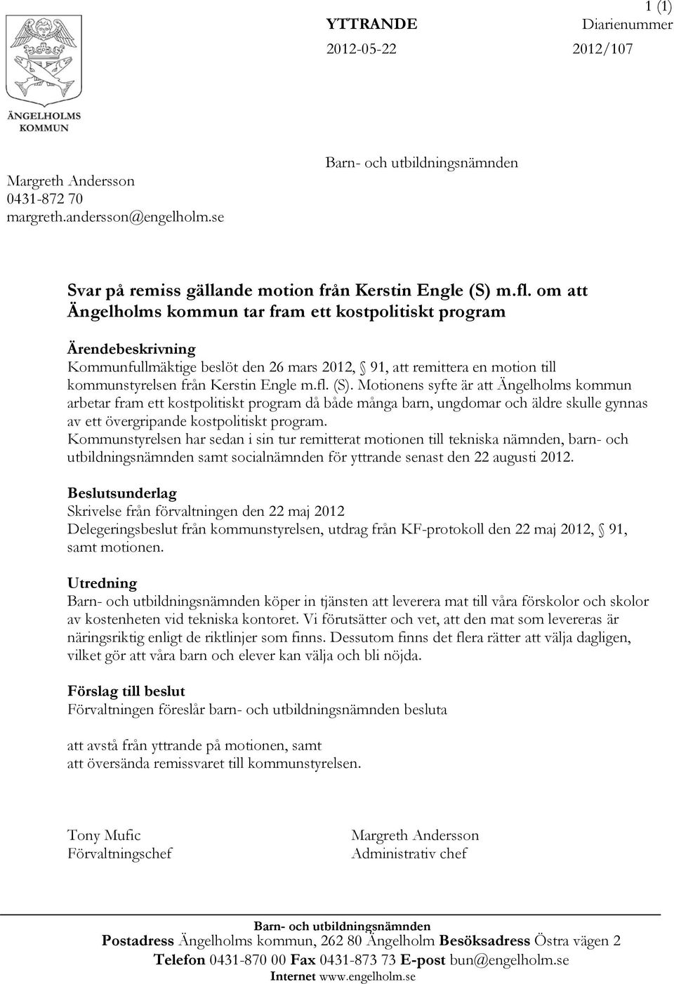 Motionens syfte är att Ängelholms kommun arbetar fram ett kostpolitiskt program då både många barn, ungdomar och äldre skulle gynnas av ett övergripande kostpolitiskt program.