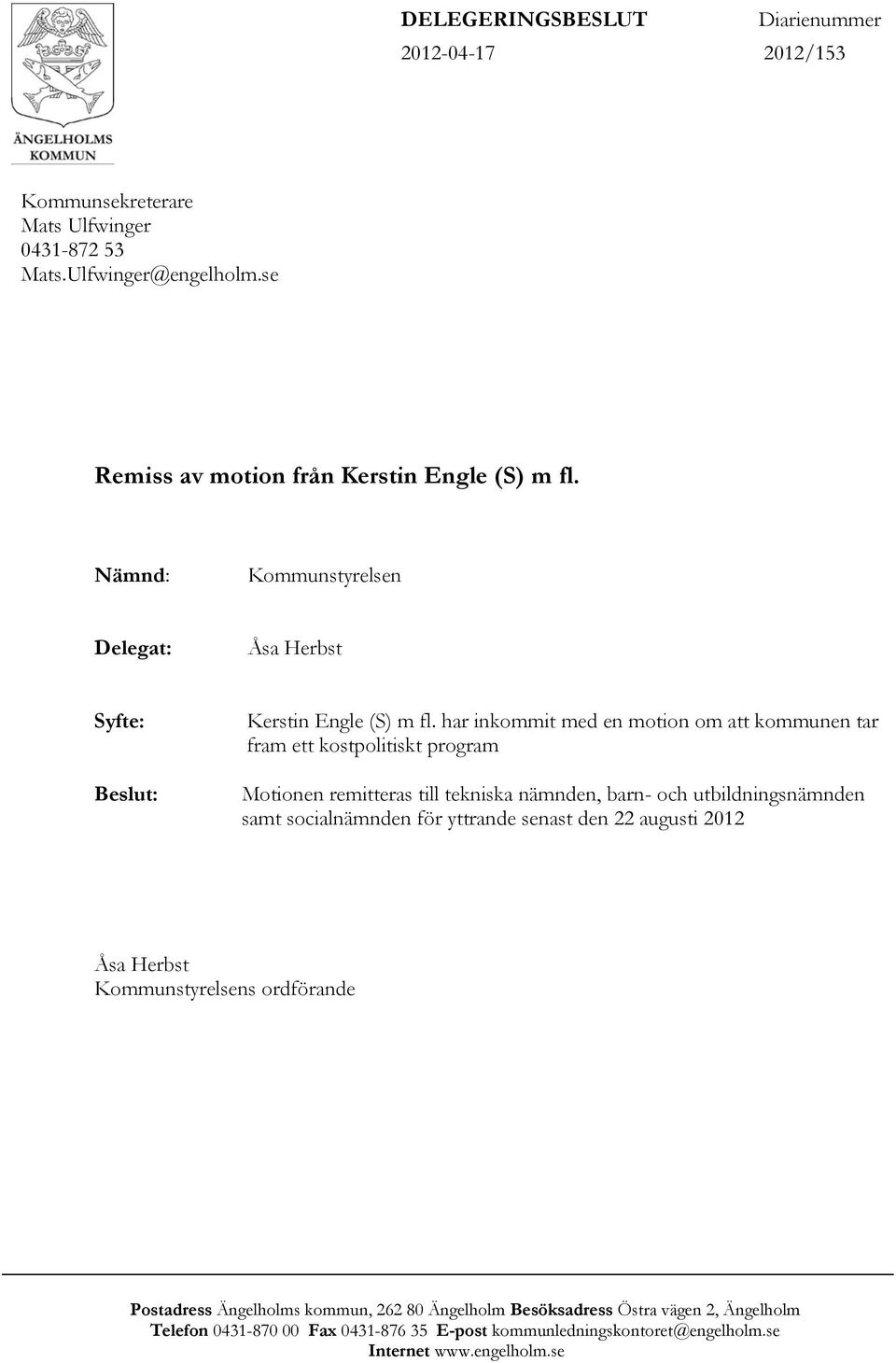 har inkommit med en motion om att kommunen tar fram ett kostpolitiskt program Motionen remitteras till tekniska nämnden, barn- och