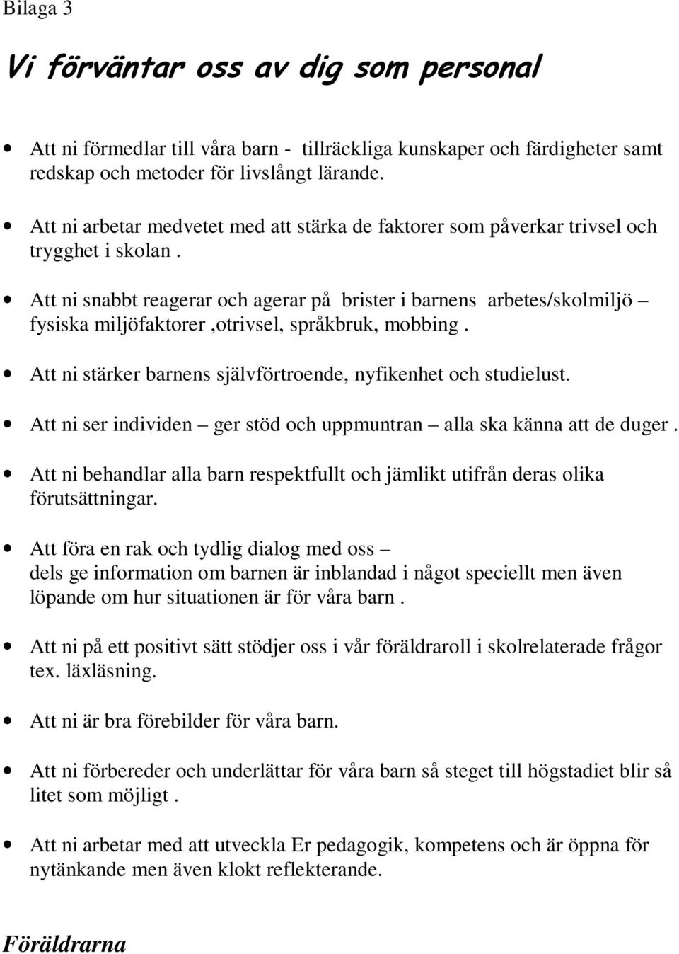 Att ni snabbt reagerar och agerar på brister i barnens arbetes/skolmiljö fysiska miljöfaktorer,otrivsel, språkbruk, mobbing. Att ni stärker barnens självförtroende, nyfikenhet och studielust.