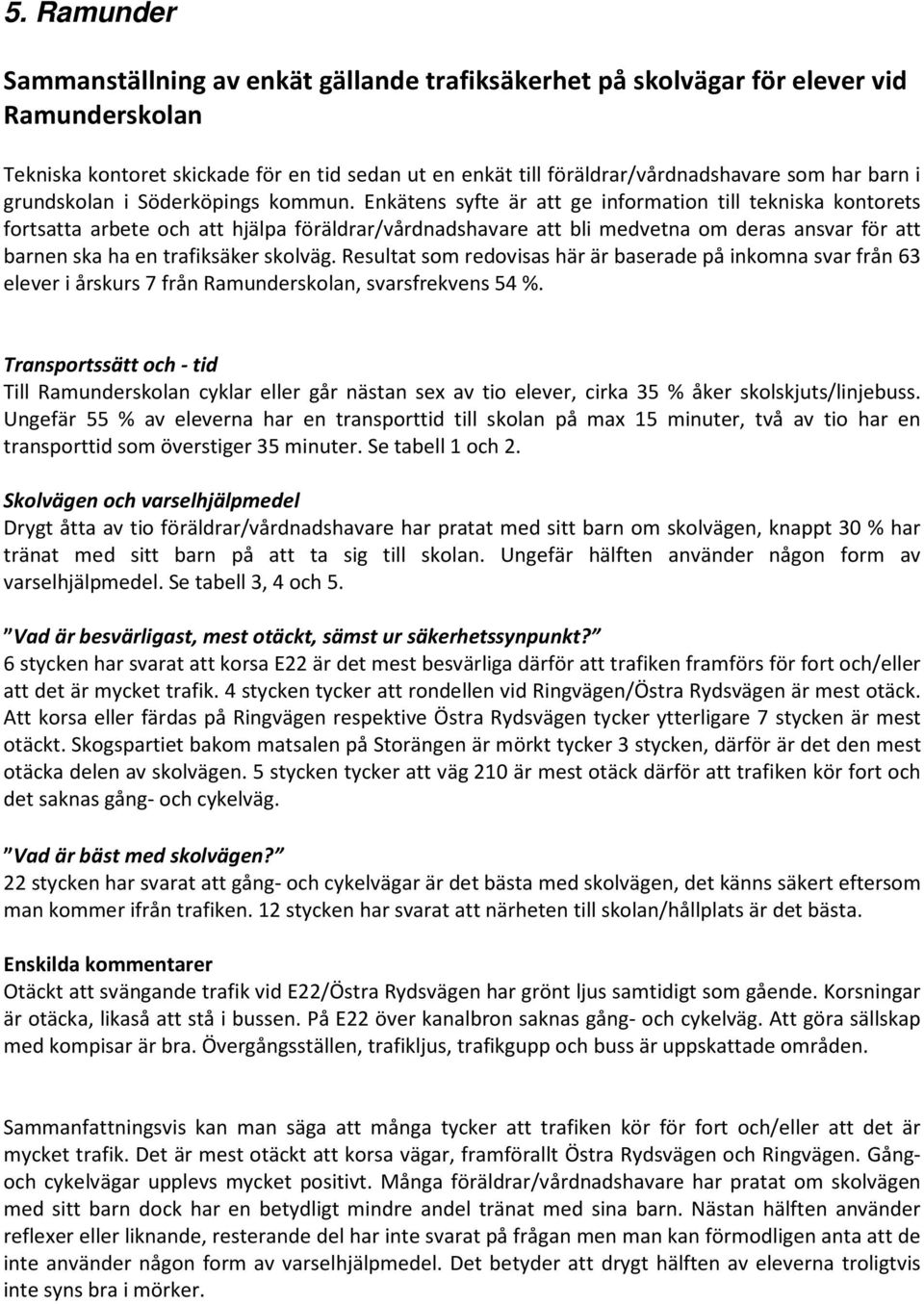 Enkätens syfte är att ge information till tekniska kontorets fortsatta arbete och att hjälpa föräldrar/vårdnadshavare att bli medvetna om deras ansvar för att barnen ska ha en trafiksäker skolväg.