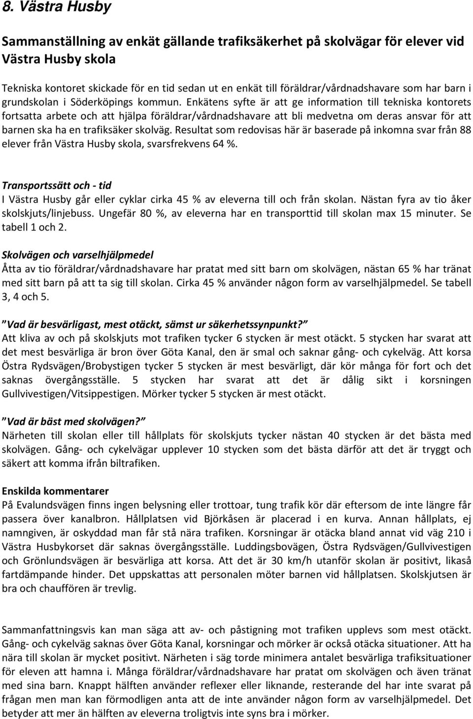 Enkätens syfte är att ge information till tekniska kontorets fortsatta arbete och att hjälpa föräldrar/vårdnadshavare att bli medvetna om deras ansvar för att barnen ska ha en trafiksäker skolväg.