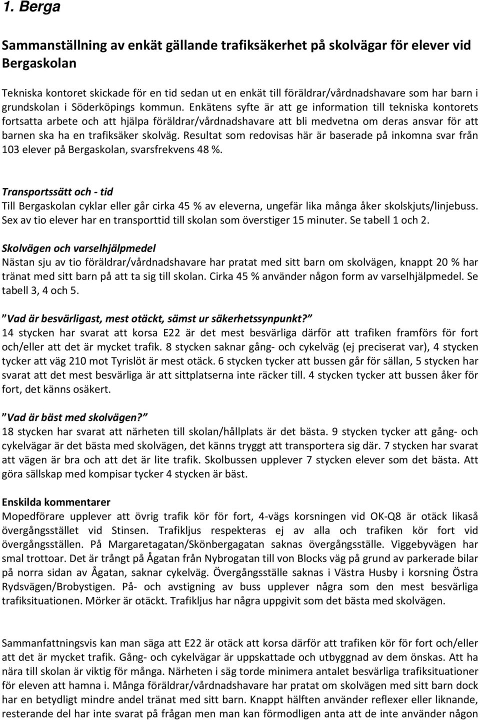 Enkätens syfte är att ge information till tekniska kontorets fortsatta arbete och att hjälpa föräldrar/vårdnadshavare att bli medvetna om deras ansvar för att barnen ska ha en trafiksäker skolväg.