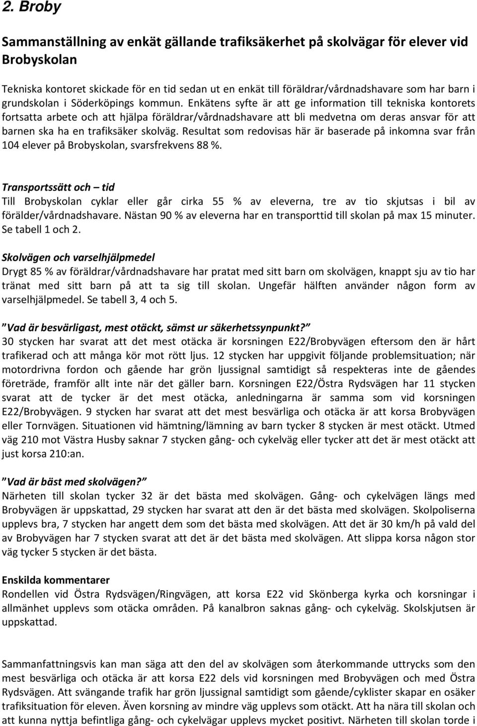 Enkätens syfte är att ge information till tekniska kontorets fortsatta arbete och att hjälpa föräldrar/vårdnadshavare att bli medvetna om deras ansvar för att barnen ska ha en trafiksäker skolväg.