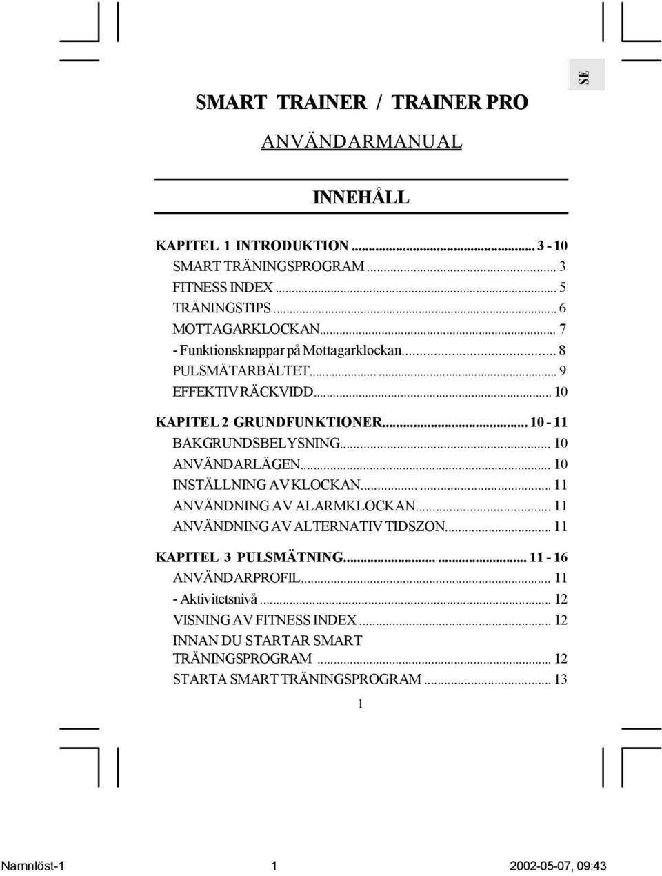 .. 10-11 BAKGRUNDSBELYSNING... 10 ANVÄNDARLÄGEN... 10 INSTÄLLNING AV KLOCKAN...... 11 ANVÄNDNING AV ALARMKLOCKAN... 11 ANVÄNDNING AV ALTERNATIV TIDSZON.