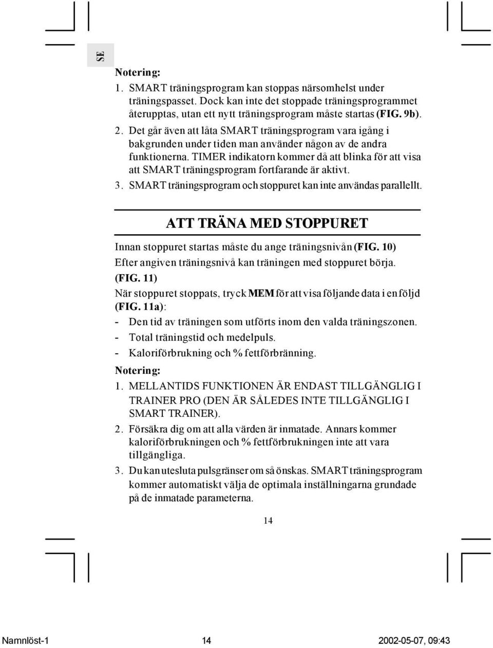 TIMER indikatorn kommer då att blinka för att visa att SMART träningsprogram fortfarande är aktivt. 3. SMART träningsprogram och stoppuret kan inte användas parallellt.