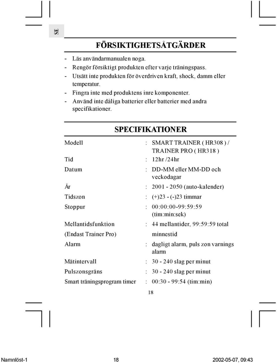 SPECIFIKATIONER Modell : SMART TRAINER ( HR308 ) / TRAINER PRO ( HR318 ) Tid : 12hr /24hr Datum : DD-MM eller MM-DD och veckodagar År : 2001-2050 (auto-kalender) Tidszon : (+)23 - (-)23 timmar