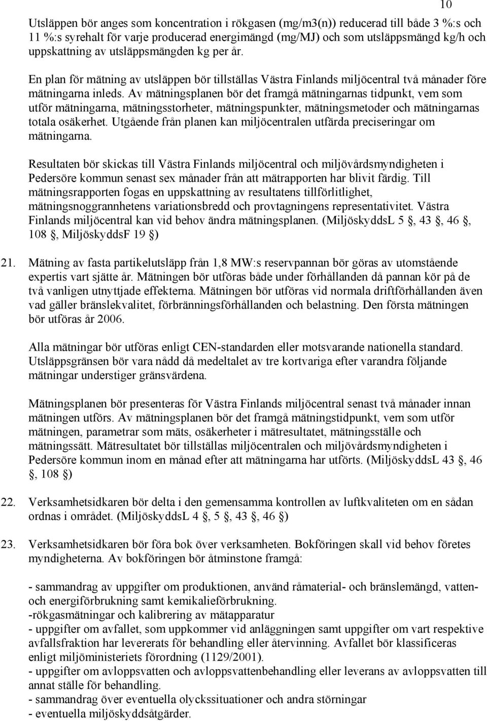 Av mätningsplanen bör det framgå mätningarnas tidpunkt, vem som utför mätningarna, mätningsstorheter, mätningspunkter, mätningsmetoder och mätningarnas totala osäkerhet.