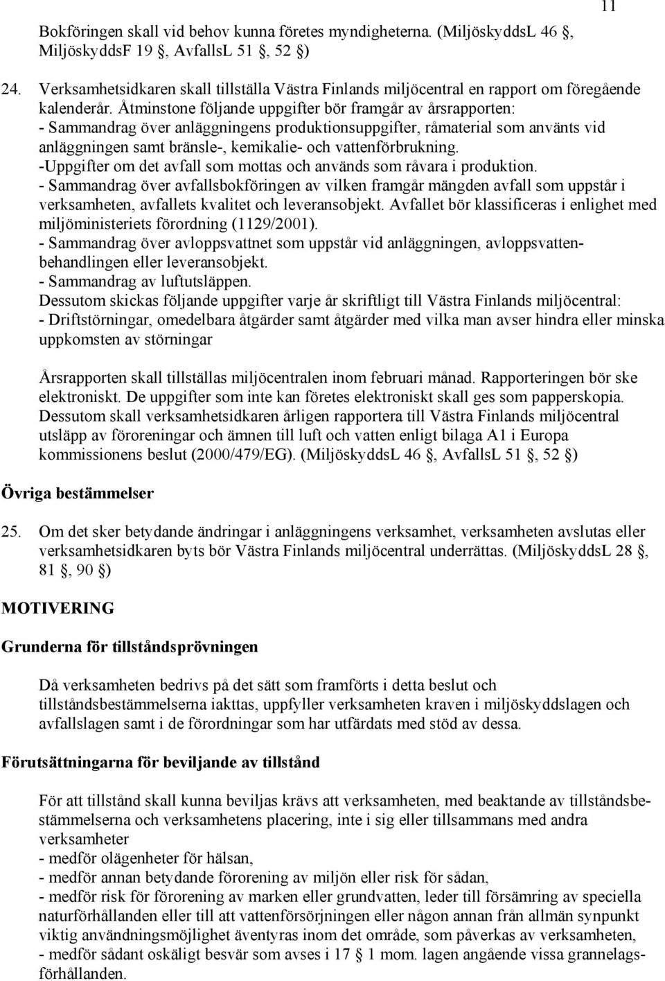 Åtminstone följande uppgifter bör framgår av årsrapporten: - Sammandrag över anläggningens produktionsuppgifter, råmaterial som använts vid anläggningen samt bränsle-, kemikalie- och