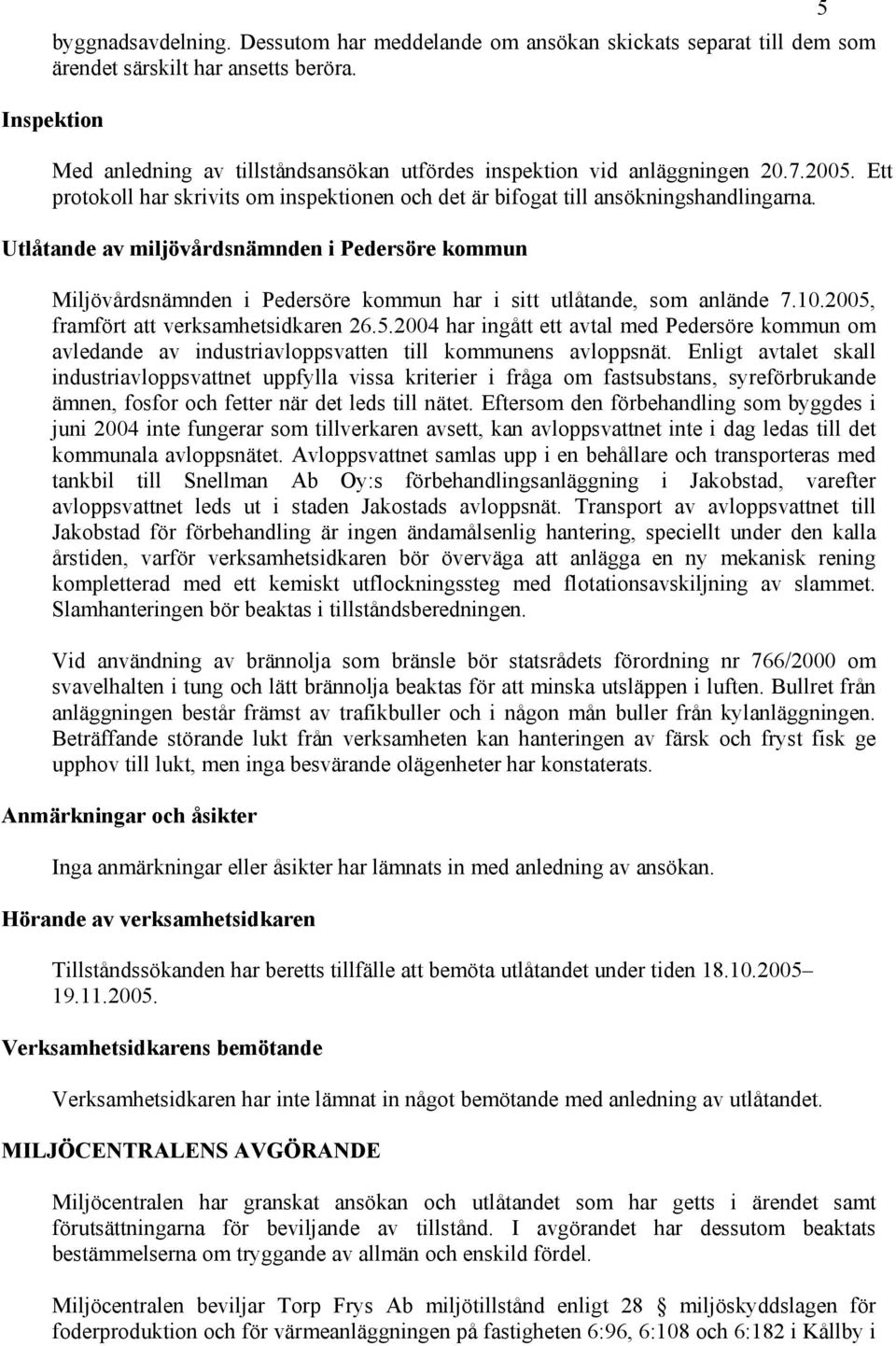 Utlåtande av miljövårdsnämnden i Pedersöre kommun Miljövårdsnämnden i Pedersöre kommun har i sitt utlåtande, som anlände 7.10.2005,