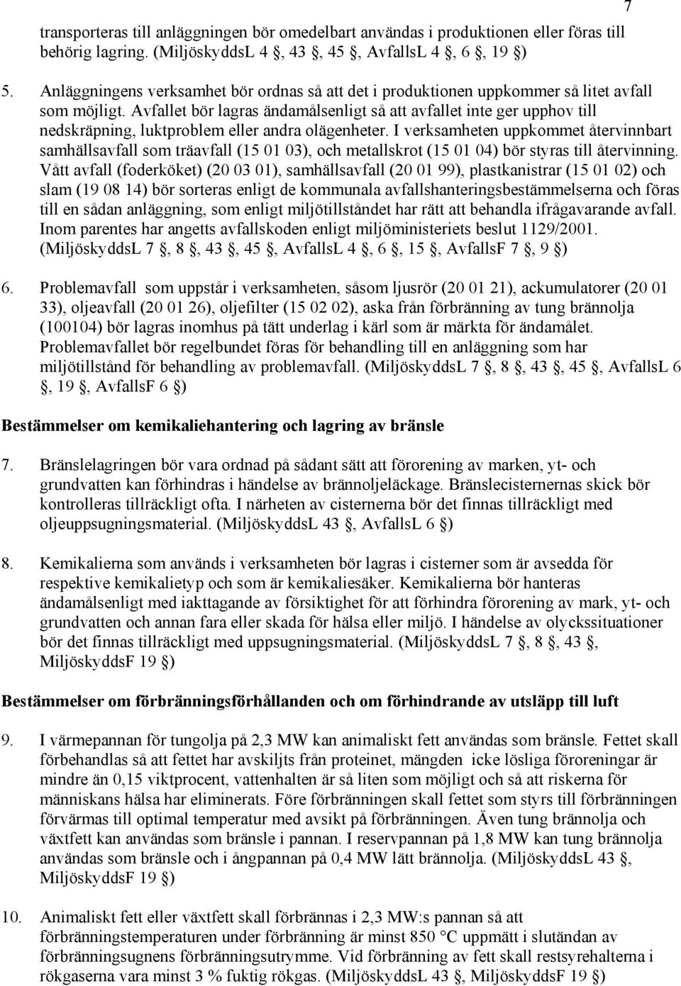 Avfallet bör lagras ändamålsenligt så att avfallet inte ger upphov till nedskräpning, luktproblem eller andra olägenheter.