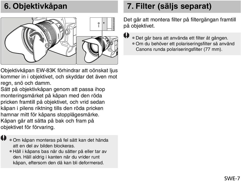 Objektivkåpan EW-83K förhindrar att oönskat ljus kommer in i objektivet, och skyddar det även mot regn, snö och damm.