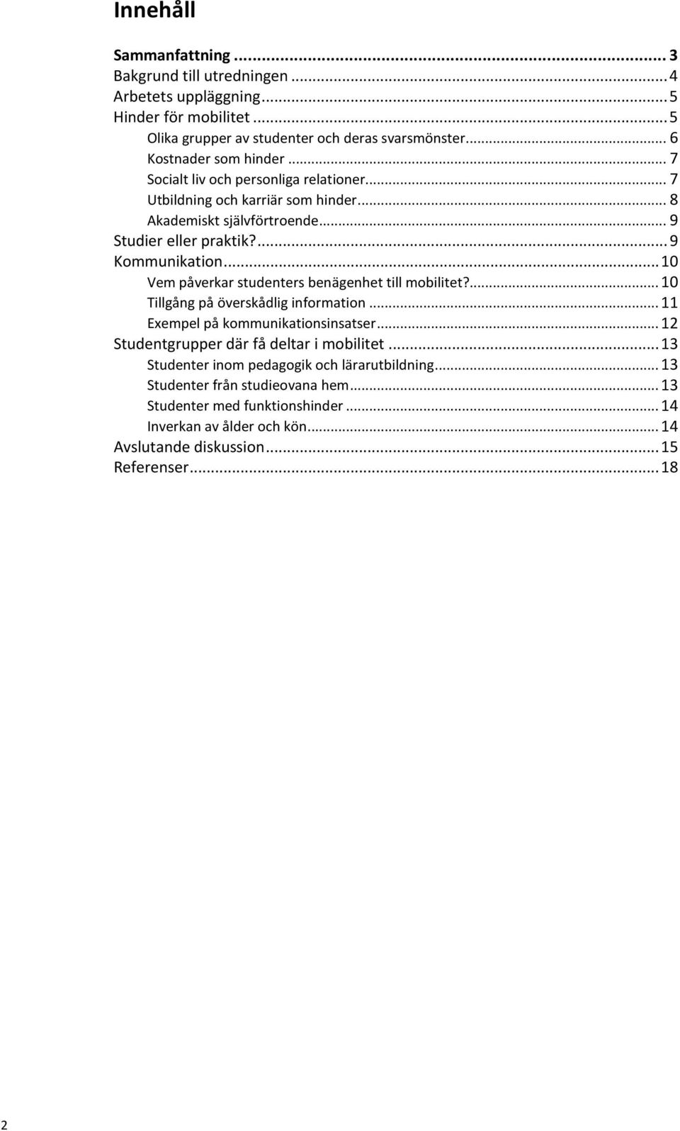 .. 10 Vem påverkar studenters benägenhet till mobilitet?... 10 Tillgång på överskådlig information... 11 Exempel på kommunikationsinsatser... 12 Studentgrupper där få deltar i mobilitet.