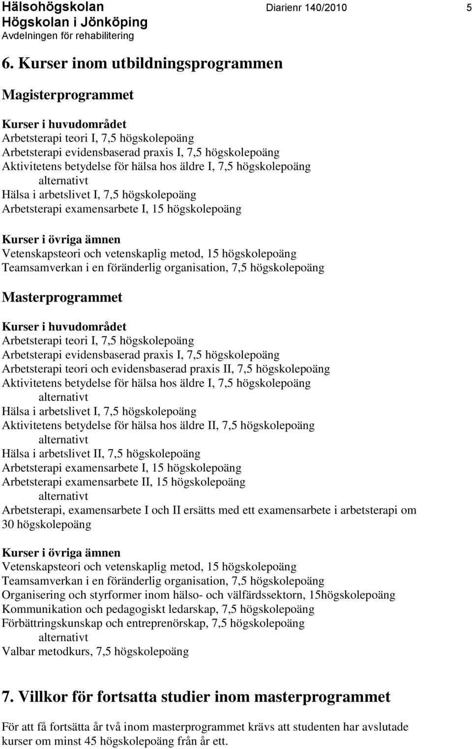 hälsa hos äldre I, 7,5 högskolepoäng Hälsa i arbetslivet I, 7,5 högskolepoäng Arbetsterapi examensarbete I, 15 högskolepoäng Kurser i övriga ämnen Vetenskapsteori och vetenskaplig metod, 15