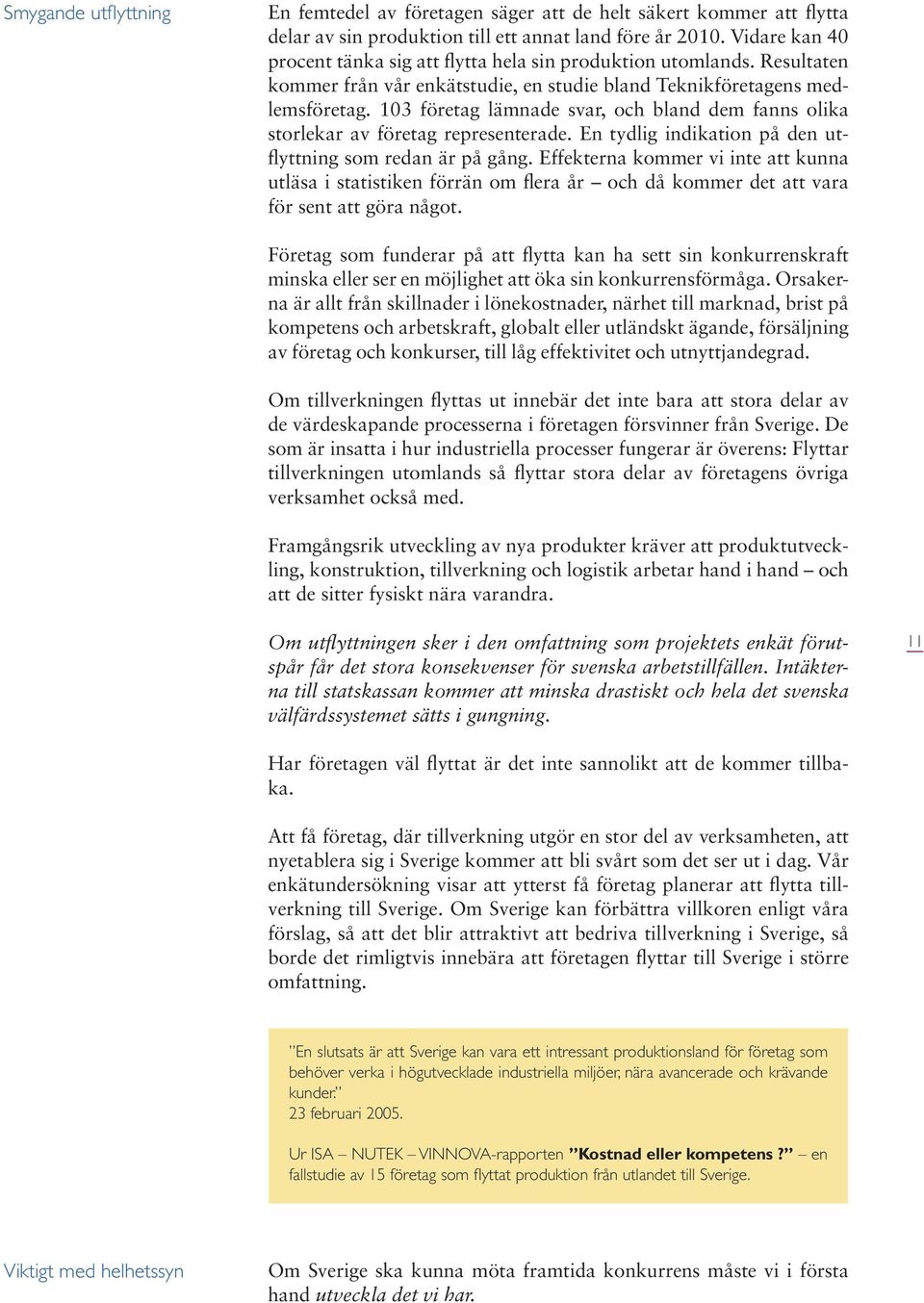 103 företag lämnade svar, och bland dem fanns olika storlekar av företag representerade. En tydlig indikation på den utflyttning som redan är på gång.