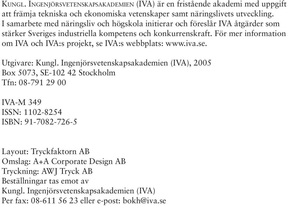 För mer information om IVA och IVA:s projekt, se IVA:s webbplats: www.iva.se. Utgivare: Kungl.