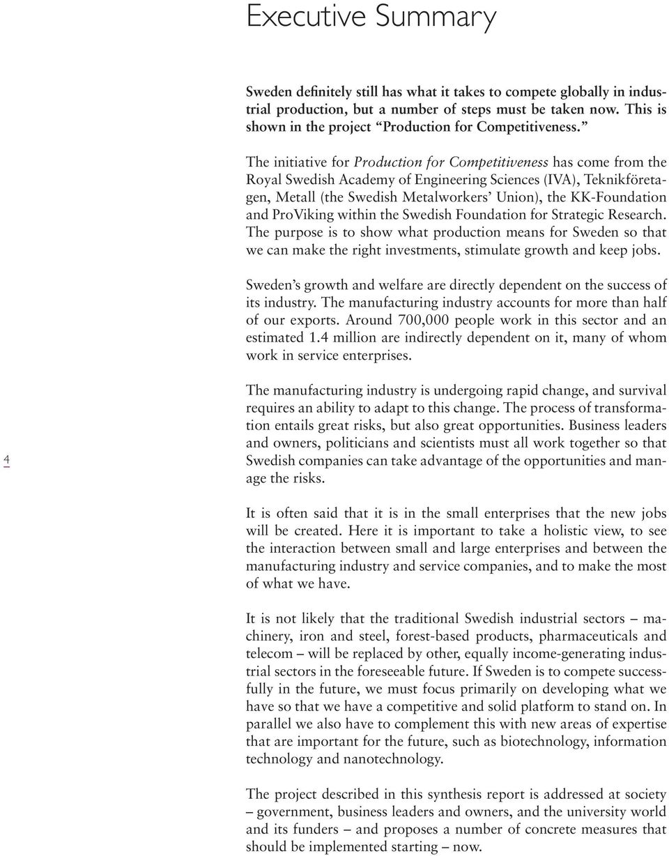 The initiative for Production for Competitiveness has come from the Royal Swedish Academy of Engineering Sciences (IVA), Teknikföretagen, Metall (the Swedish Metalworkers Union), the KK-Foundation