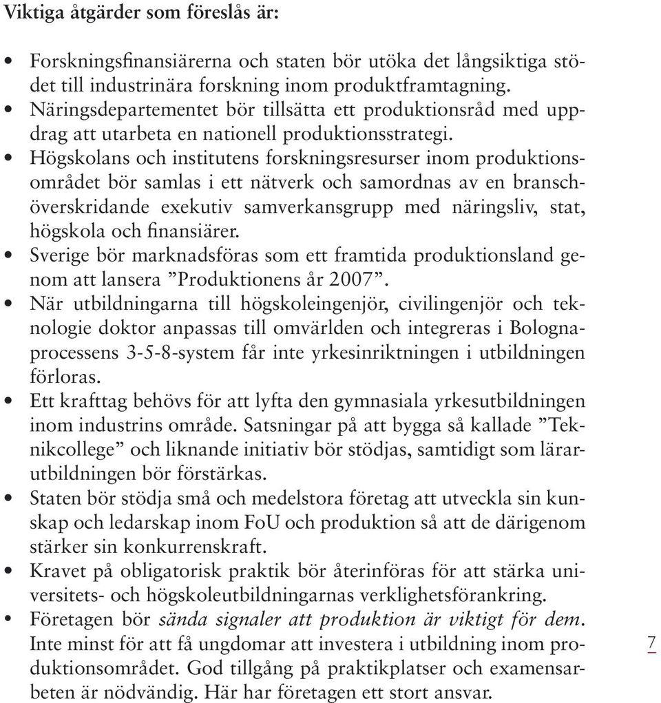 Högskolans och institutens forskningsresurser inom produktionsområdet bör samlas i ett nätverk och samordnas av en branschöverskridande exekutiv samverkansgrupp med näringsliv, stat, högskola och