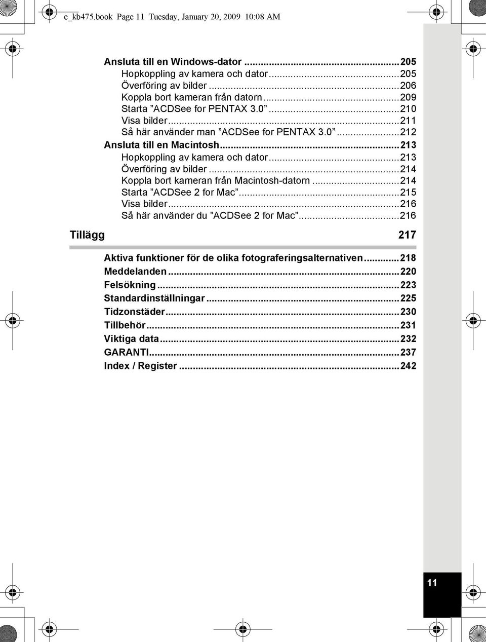 ..213 Överföring av bilder...214 Koppla bort kameran från Macintosh-datorn...214 Starta ACDSee 2 for Mac...215 Visa bilder...216 Så här använder du ACDSee 2 for Mac.