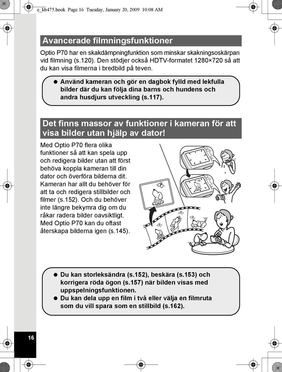 Använd kameran och gör en dagbok fylld med lekfulla bilder där du kan följa dina barns och hundens och andra husdjurs utveckling (s.117).