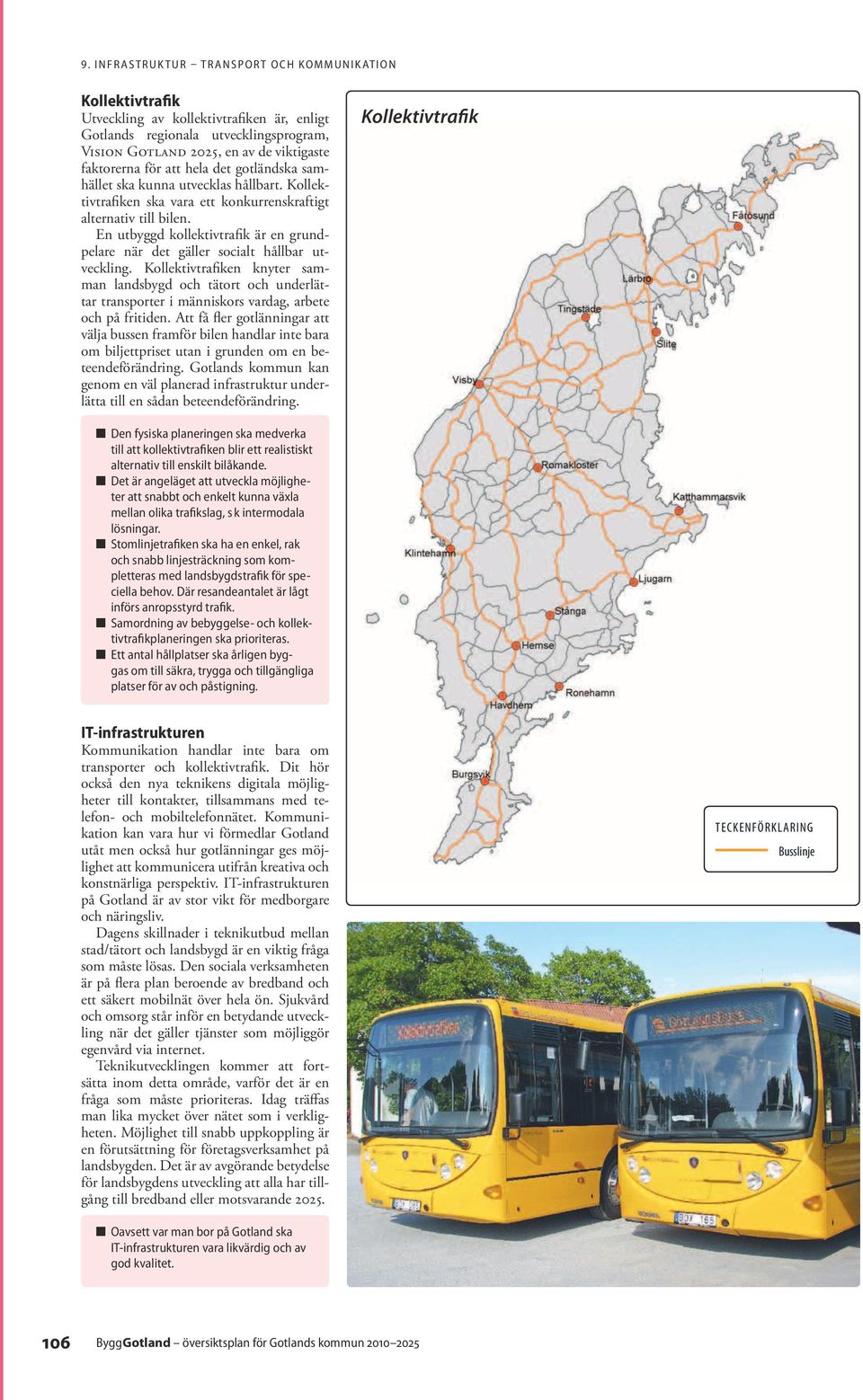 Kollektivtrafiken knyter samman landsbygd och tätort och underlättar transporter i människors vardag, arbete och på fritiden.