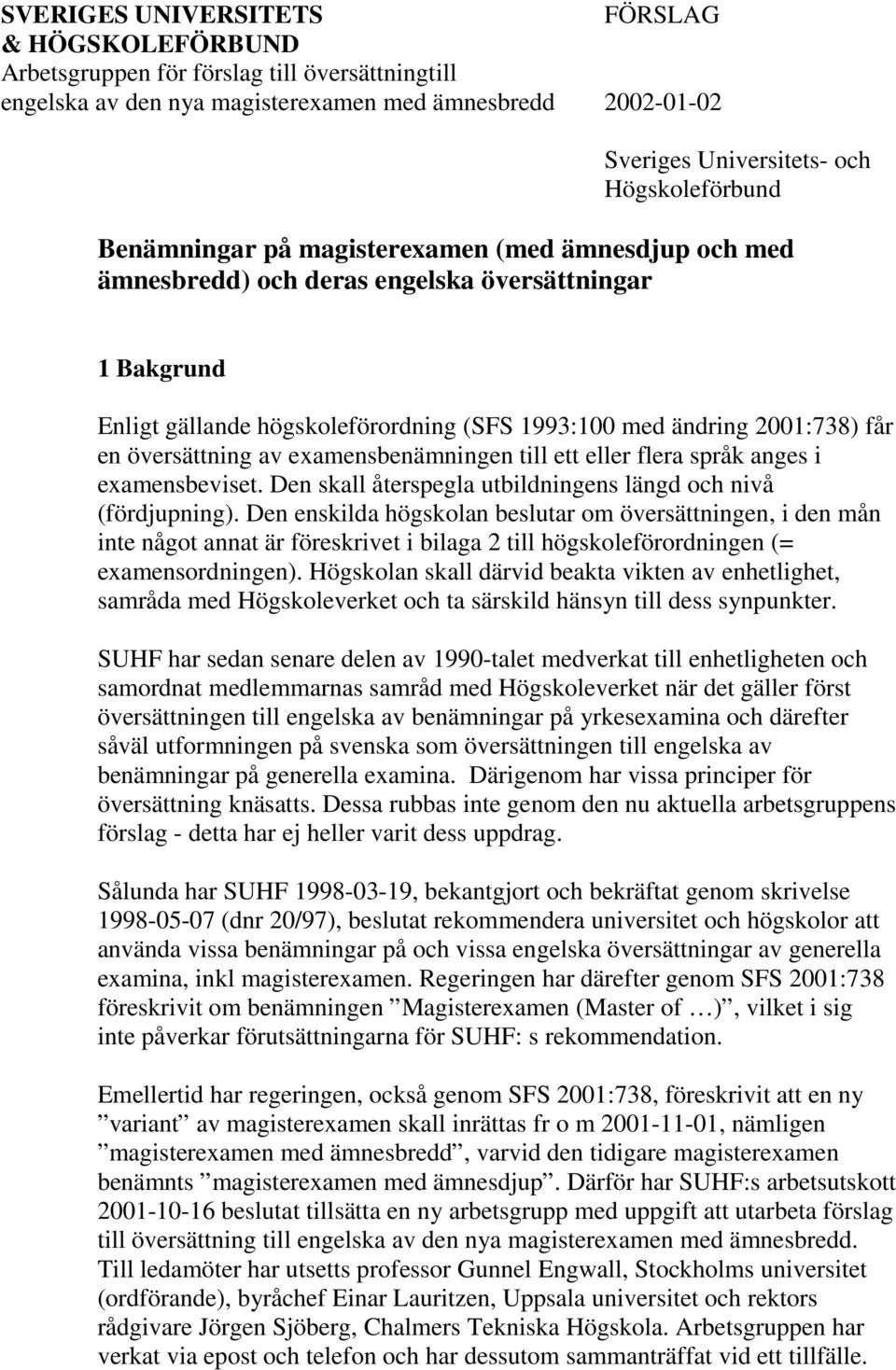 översättning av examensbenämningen till ett eller flera språk anges i examensbeviset. Den skall återspegla utbildningens längd och nivå (fördjupning).