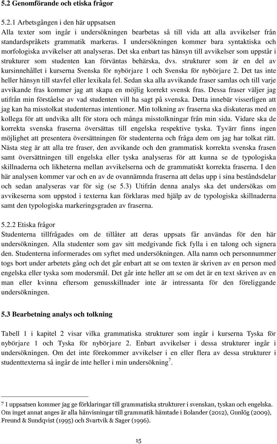 strukturer som är en del av kursinnehållet i kurserna Svenska för nybörjare 1 och Svenska för nybörjare 2. Det tas inte heller hänsyn till stavfel eller lexikala fel.