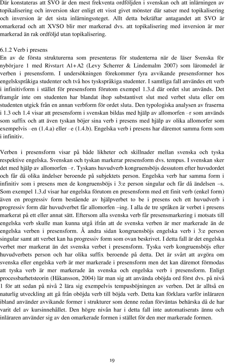 att topikalisering med inversion är mer markerad än rak ordföljd utan topikalisering. 6.1.