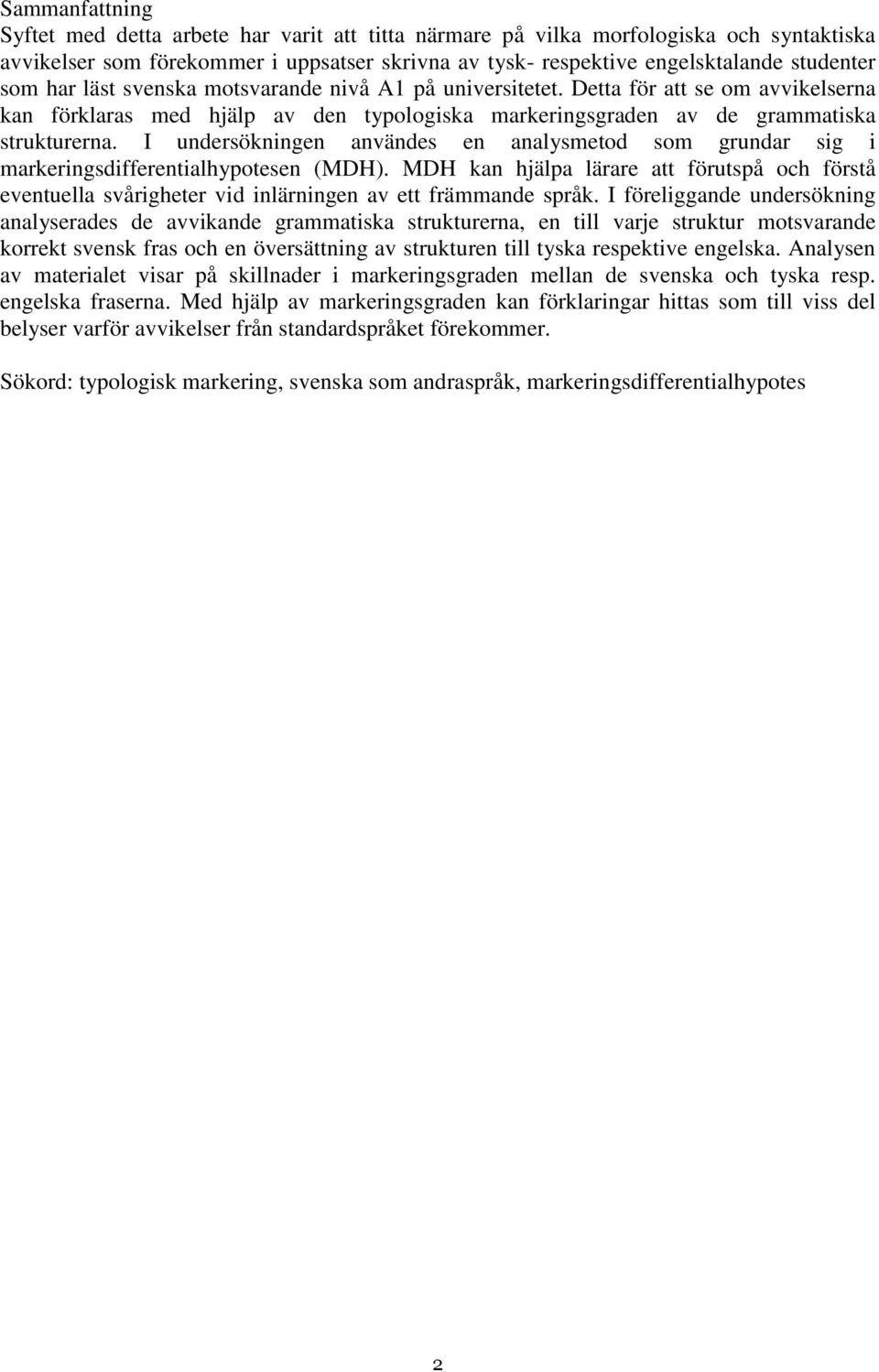 I undersökningen användes en analysmetod som grundar sig i markeringsdifferentialhypotesen (MDH).