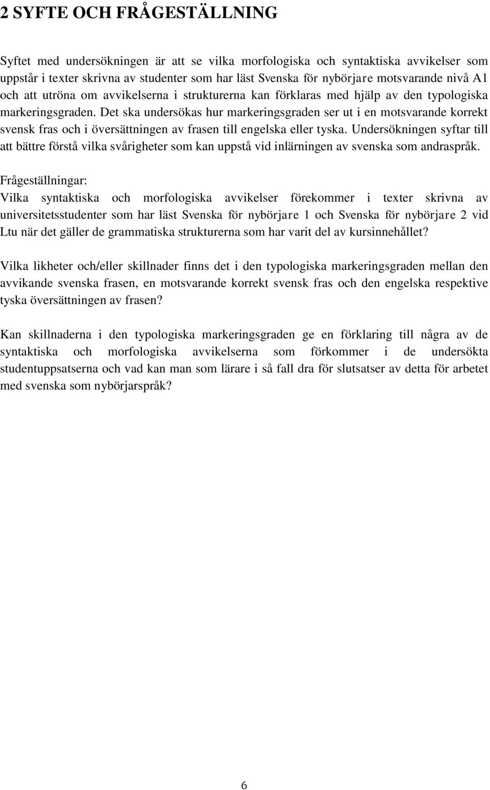 Det ska undersökas hur markeringsgraden ser ut i en motsvarande korrekt svensk fras och i översättningen av frasen till engelska eller tyska.