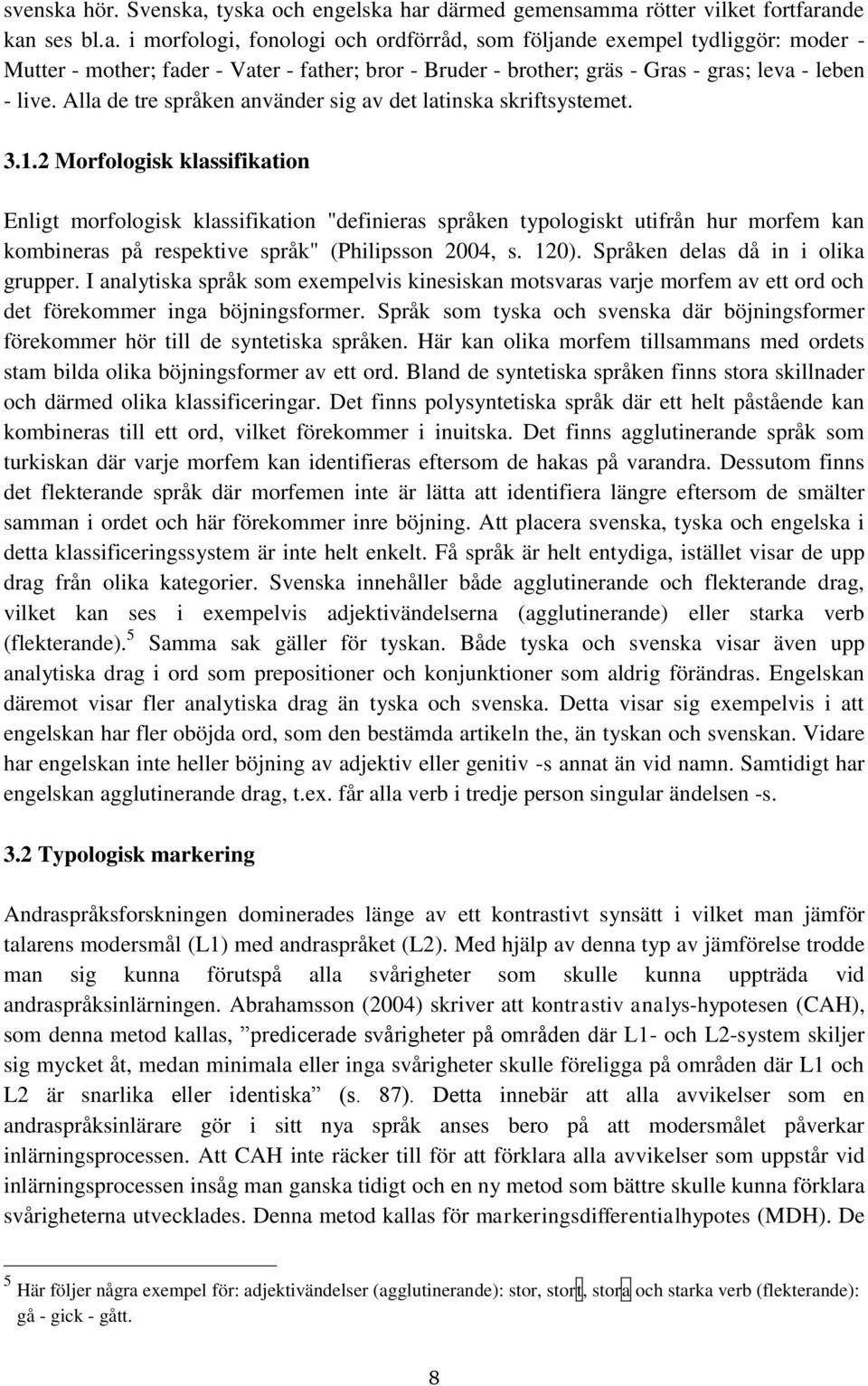 2 Morfologisk klassifikation Enligt morfologisk klassifikation "definieras språken typologiskt utifrån hur morfem kan kombineras på respektive språk" (Philipsson 2004, s. 120).