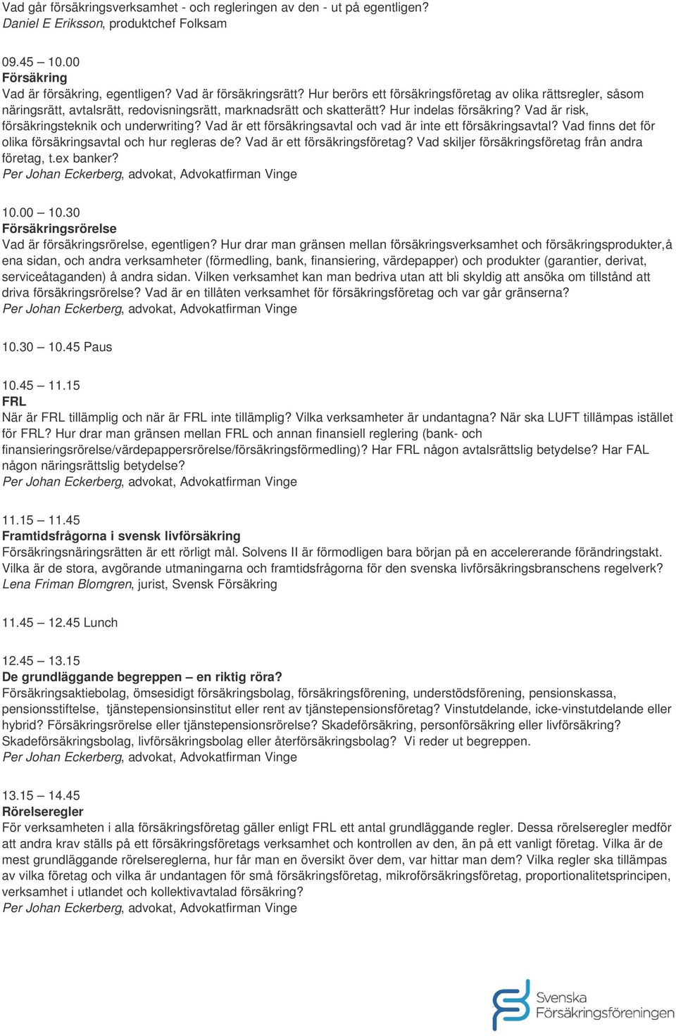 Vad är risk, försäkringsteknik och underwriting? Vad är ett försäkringsavtal och vad är inte ett försäkringsavtal? Vad finns det för olika försäkringsavtal och hur regleras de?