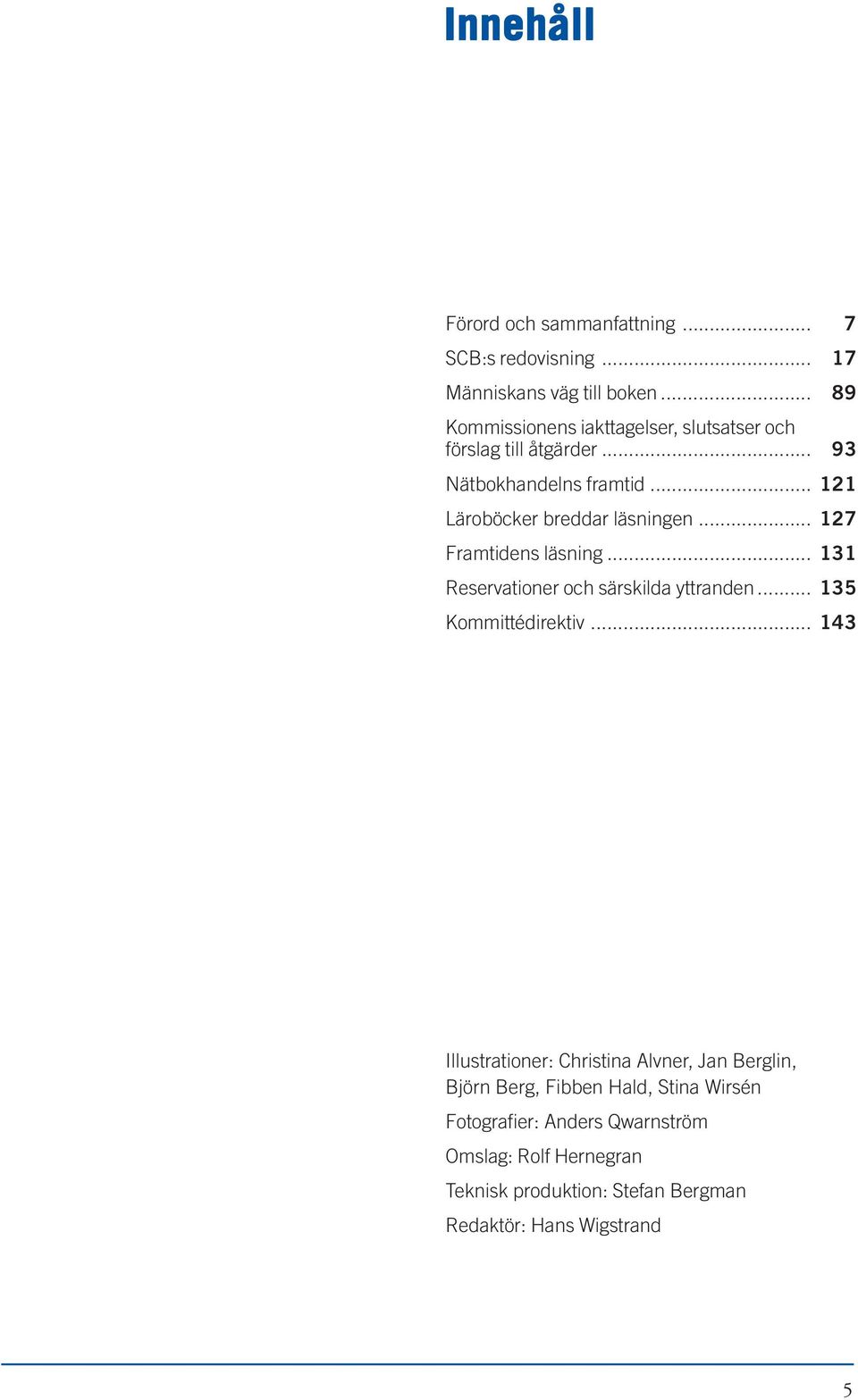 .. 121 Läroböcker breddar läsningen... 127 Framtidens läsning... 131 Reservationer och särskilda yttranden... 135 Kommittédirektiv.